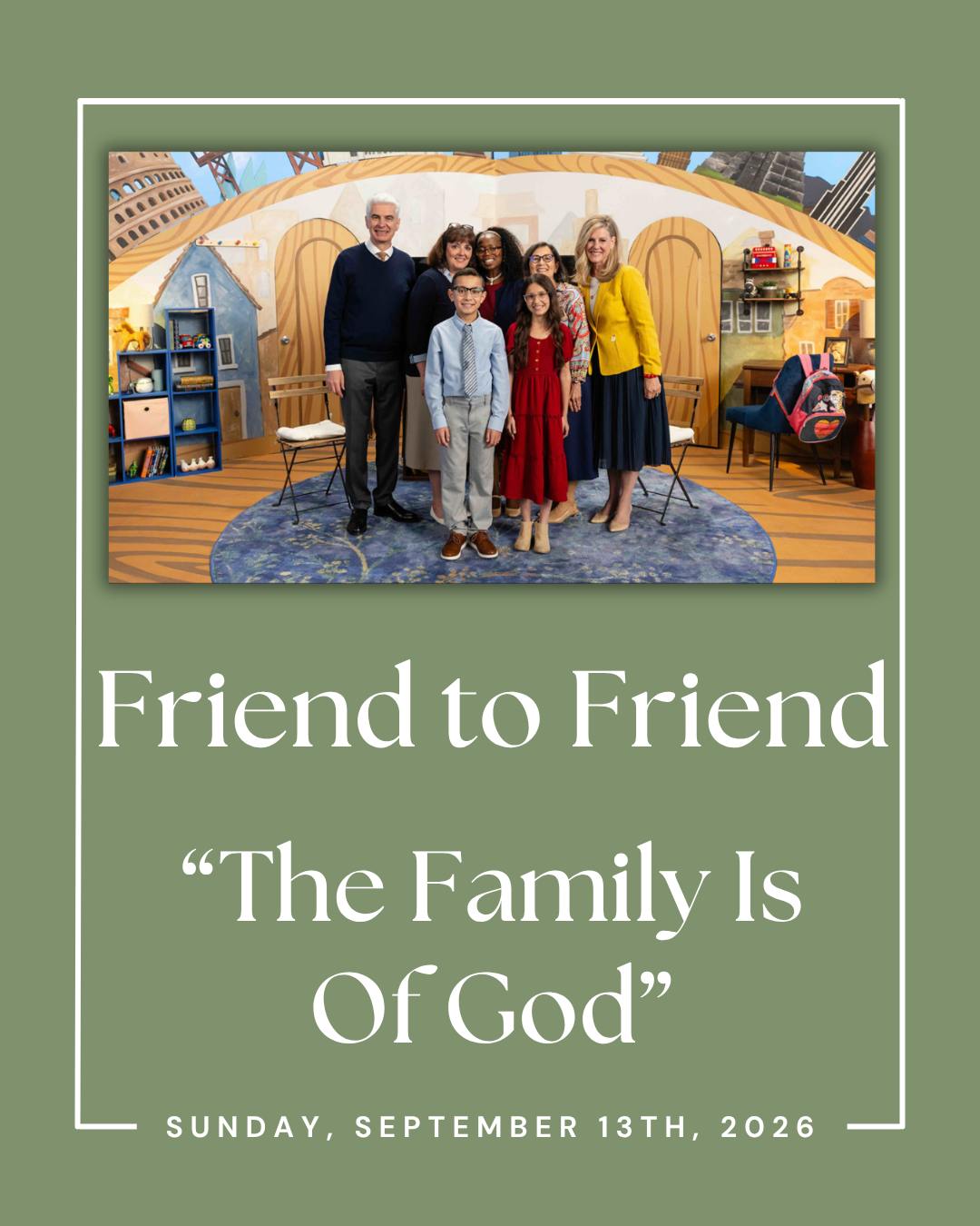 A new Friend to Friend video for children titled
“The Family Is of God”
will be released on Sunday, September 13, 2026.
The video includes messages from Elder Gérald Caussé of the Quorum of the Twelve Apostles, Sister Valérie Caussé, and the new Primary General Presidency. This engaging content for children can be used at home or in Primary to help children better understand the importance of families and how they can strengthen theirs.
As part of their message for children, Elder and Sister Caussé will make crepes. Those who would like to make their own crepes as they watch the video can follow the recipe below:
Crêpes Recipe
INGREDIENTS:
3 cups flour
7 cups whole milk
5 eggs
1/4 cup sugar
1 Tbs vanilla extract
1/8 tsp salt
Butter for the pan
Toppings as desired
DIRECTIONS:
Put the flour in a mixing bowl.
Add the milk one cup at a time, whisking well after each cup to gradually incorporate the flour, working from the center outward toward the sides of the bowl.
Add the eggs one at a time, then add the sugar, salt, and vanilla extract.
Let the batter rest for about an hour.
Simple Craft
This episode will also include a simple craft that invites children to create a paper house and decorate it to illustrate meaningful activities they do with their families. The craft requires only paper and crayons, but children can decorate their paper house with stickers, items from nature, or other crafting supplies.
How to Watch
The video will be available on the following channels:
Gospel for Kids YouTube (English)
El Evangelio para niños YouTube (Spanish)
Evangelho para Crianças YouTube (Portuguese)
L’Evangile pour les enfants YouTube (French)
Gospel Library
ChurchofJesusChrist.org
@followers