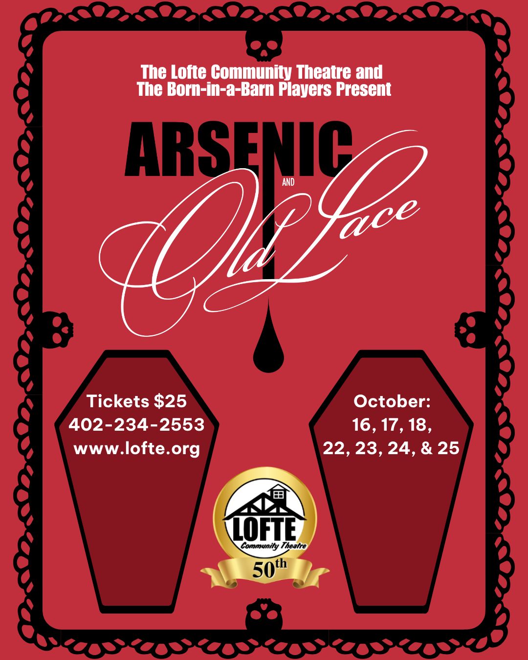 ARSENIC AND OLD LACE
By Joseph Kesselring
Performances are on October 16, 17, 18, 22, 23, 24, & 25
Shows start at 7:00 on Thursdays, Fridays, and Saturdays, and 2:00 on Sundays. The concession stand opens 1 hour before the show, and the house opens for seating then as well. Get tickets on our website or call 402-234-2553. Tickets are $25 each.
More about Arsenic and Old Lace: Mortimer Brewster just wants to marry Elaine and live a normal life. Unfortunately, his family has other plans. His aunts Abby and Martha are poisoning gentlemen. His brother Teddy believes he’s digging the Panama Canal in the basement. And his other brother Jonathan is running from the law and has a new face, courtesy of his sidekick, Dr. Einstein. There’s murder in the parlor and mayhem at every turn! See this classic comedy about the only thing more deadly than poison: family.
.
.
.
.
.
#Lofte #TheLofte #BornInABarn #LofteTheater #CommunityTheater #CommunityTheatre #Volunteer #Nebraska #CassCounty #Lincoln #Omaha #WeepingWater #Manley #theatre #theater #live #livetheater #livetheatre #comedy #arsenicandoldlace #darkcomedy