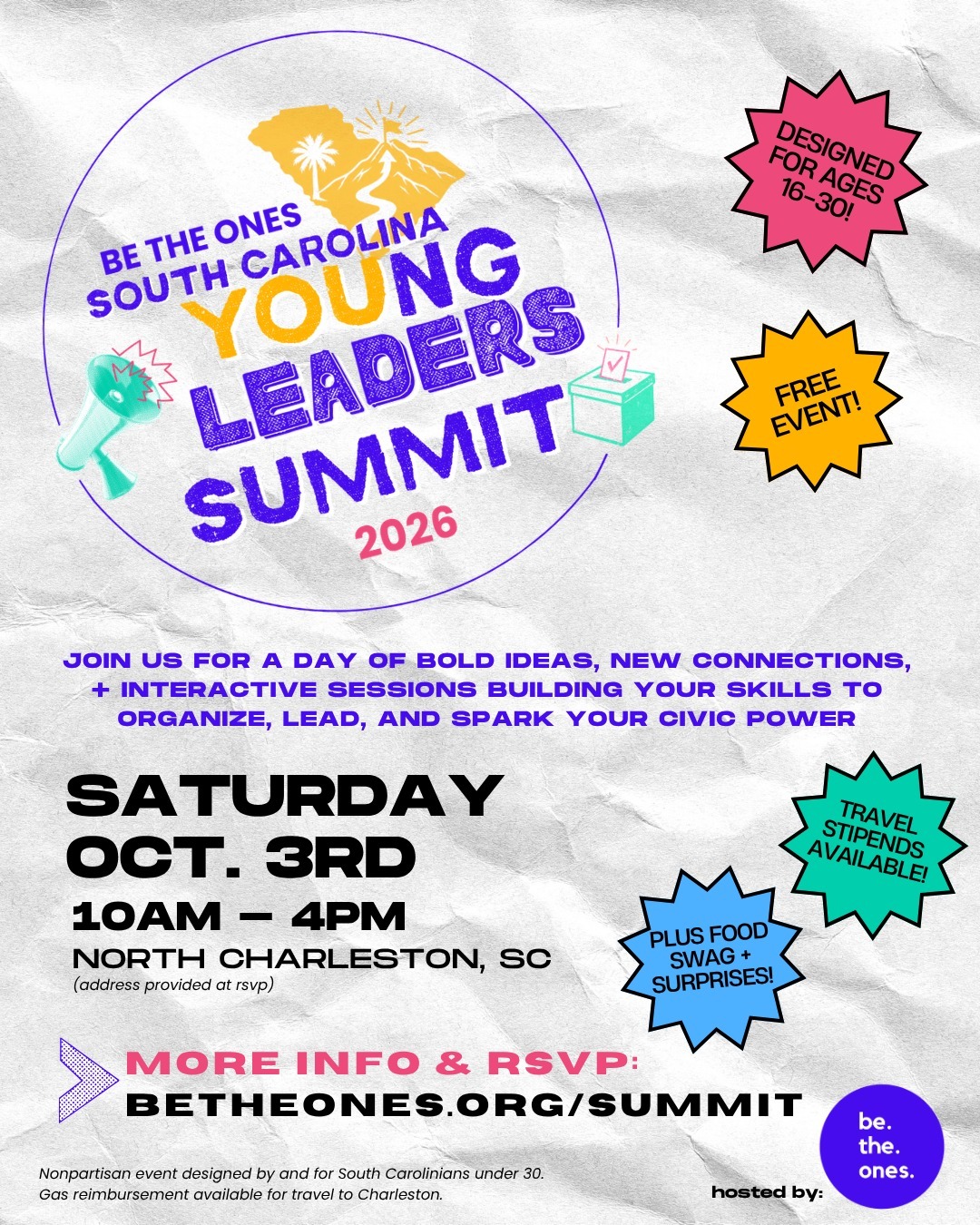 SCADP is proud to partner with Be The Ones, a non-partisan organization focused on civic engagement, to support young leaders building their power! This Saturday, October 3rd, Be The Ones is hosting their Young Leaders Summit! The event is designed for emerging and young adults ages 16-30. It will be a day of bold ideas, new connections and interactive sessions building your skills to organize, lead, and spark civic power!
Not in the Charleston? No problem. We've got gas reimbursements + carpools available to help young people from across South Carolina attend. This event is free and includes food, swag, and prizes! For more information, click go to the RSVP link on the poster.