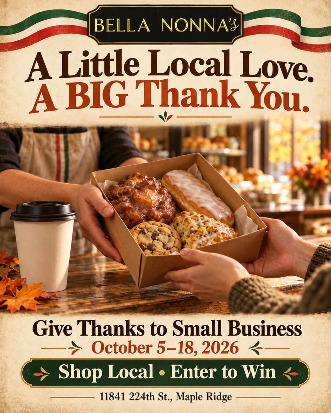☕🍂 Happy Wednesday, Maple Ridge! A little local love could lead to a BIG win!
Every coffee, lunch stop and box of treats means something to a small business like ours. You’re part of what makes Bella Nonna’s special—and we’re grateful you keep choosing local. ❤️
This October, we’re joining Downtown Maple Ridge’s Give Thanks to Small Business campaign, with one grand prize valued at $800 dollars! 🎉
Here’s how to enter from October 5–18, 2026:
🛍️ Make a purchase at a participating downtown business—including Bella Nonna’s!
✍️ Write your full name and phone number on your receipt.
📮 Drop it into a participating ballot box.
Each eligible receipt is another chance to win! The draw takes place Friday, October 23.
Mark your calendar, tell a friend, and pop in today for a coffee and something delicious. Let’s keep showing our downtown businesses some love!
📍 11841 224th St., Maple Ridge, BC
Details, eligibility and no-purchase entry information:
Give Thanks to Small Business
Bon Appetito!
The Bella Nonna’s Team ❤️🤍💚
#BellaNonnas #DowntownMapleRidge #ShopLocal #SupportSmallBusiness #MapleRidge #GiveThanksToSmallBusiness