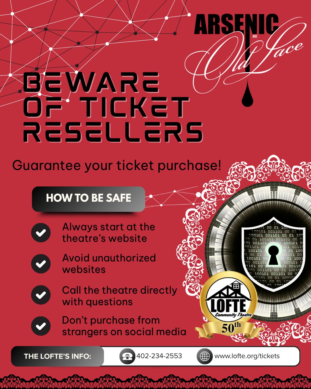 We want to remind our followers of best practices for safe ticket buying. We've learned that sites are reselling not only our tickets, but also tickets for many theatres in the area, large and small.
When buying tickets for a show at the Lofte, especially for our upcoming production of "Arsenic and Old Lace," consider the following:
🎟When in doubt, always start at the theatre's website. Tickets for "Arsenic and Old Lace" are available through our ticketing partner this season, Ludus. From our website, we will safely direct you to the Ludus website for Lofte tickets to make your purchase. No extra fees, no weird delivery options.
🎟Avoid any websites that call themselves an "official" or "certified" reseller. They may sell you tickets, and they will likely be valid, but they may also add fees we can't control or charge higher prices. Additionally, if an issue arises and you need to exchange it for another performance, we may not be able to assist you, as we likely won't have your information in our systems.
🎟If you have any concerns about your order or want to order over the phone, please don't hesitate to call our box office at 402-234-2553. If no one is available to take your call, please leave us a message with your name, phone number, and the reason for your message. Someone will call you back as soon as we can!
🎟As a best practice, never purchase from someone you don't know who claims to have tickets to resell on social media. Occasionally, these resellers will even post on our posts. We do our best to remove them as quickly as we can, as we do not allow ticket reselling on our social media pages. If you have any issues with your tickets, you can sell or give them to a friend. However, if you need assistance or want to exchange your tickets for another performance, you can always call our box office, and we'll be more than happy to help.
For a complete list of our ticket policies, please visit the ticketing page on our website. Be safe out there, and we are excited to see you at the theatre for "Arsenic and Old Lace!"