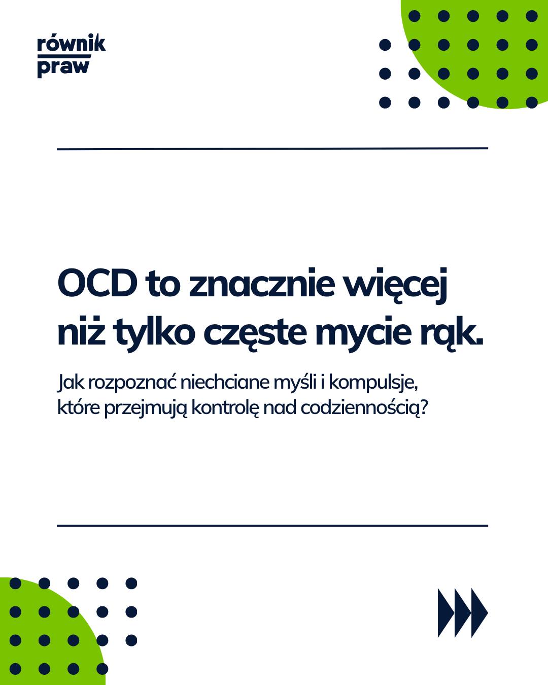 OCD, czyli zaburzenie obsesyjno-kompulsyjne, to nie „nadmierna potrzeba porządku” ani perfekcjonizm. To zaburzenie, w którym pojawiają się natrętne, niechciane myśli, obrazy lub impulsy - obsesje - oraz czynności lub rytuały wykonywane po to, by zmniejszyć związany z nimi lęk albo poczucie zagrożenia - kompulsje.
Charakterystyczny dla OCD jest mechanizm błędnego koła. Wykonanie kompulsji zwykle krótkotrwale zmniejsza lęk, ale jednocześnie może wzmacniać przekonanie, że rytuał był konieczny i że bez niego mogłoby wydarzyć się coś złego. W efekcie potrzeba wykonywania kompulsji może się utrwalać i zajmować coraz więcej czasu.
W diagnostyce znaczenie ma nie tylko obecność natrętnych myśli czy powtarzalnych zachowań, ale także ich częstotliwość, czasochłonność, poziom cierpienia oraz wpływ na codzienne funkcjonowanie.
OCD jest zaburzeniem, które można skutecznie leczyć. Jedną z metod o dobrze potwierdzonej skuteczności jest terapia poznawczo-behawioralna z ekspozycją i powstrzymaniem reakcji — ERP. W części przypadków stosuje się również leczenie farmakologiczne.
Nie pozwól, by objawy OCD odciągały Cię od tego, co jest w życiu ważne. W Fundacji Równik Praw czekają na Ciebie specjaliści, którzy mogą Ci pomóc. 👉 Nasze wsparcie jest w pełni bezpłatne. Wejdź w link w naszym BIO i wypełnij formularz. Nasi specjaliści wkrótce skontaktują się z Tobą.