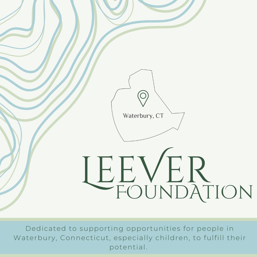 A (re)Introduction to the Leever Foundation! It has been a while since our last post… 🙂
At its core, the mission of the Foundation is to support opportunities for people in Waterbury, Connecticut, especially children, to fulfill their potential.
