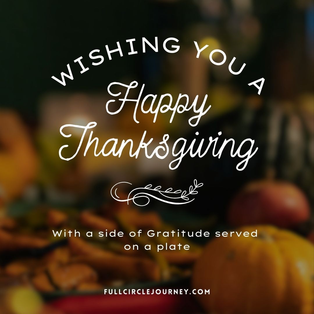 Wishing you all a Happy ThanksGiving! You you be blessed beyond your wildest dreams! ๐๐ฆ๐
With Infinite Love & Gratitude,
Rosemary, FullCircleJourney.com
