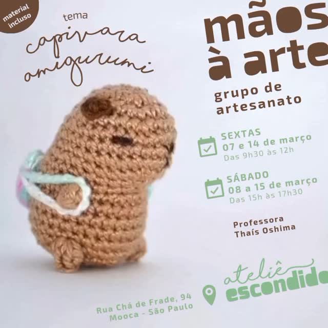 😀👋
Oi gente!
Quem gosta de amigurumis?
Eeeeeu!
E se for no formato de capivara?
Ahhhhhhh!
A @thais.oshima vai propor 2 encontros (sextas ou sábado) preparados para pessoas que nunca fizeram nada com a técnica de crochê e que estão na vibe de aprender.
Pra quem não conhece, o amigurimi é uma.técnica japonesa para fazer bichinhos fofinhos tridimensionais.
Caso tenha alguma dúvida... chama no direct.
Oficina:
Mão à arte - Tema: Crochê - Amigurumi de capivara
Datas e horarios:
Sextas - 07 e 14 de março
Das 9h30 às 12h
Sábados - 08 a 15 de março
Das 15h às 17h30
Professora:
Thaís Oshima
Local e endereço:
Ateliê Escondido
Rua Chá de Frade, 94 - Mooca
Preço:
R$ 80 pelos 2 encontros
R$ 45 pelo encontro avulso
Material incluso
😘
Descrição da imagem:
Imagem de uma capivara marrom usando uma mochila feita de crochê. As informações sobre as oficinas estão escritas em verde e marrom claro.
No rodapé, estão o endereço e a marca do Ateliê Escondido (cuja letra "o" é cortada pela lateral da imagem).