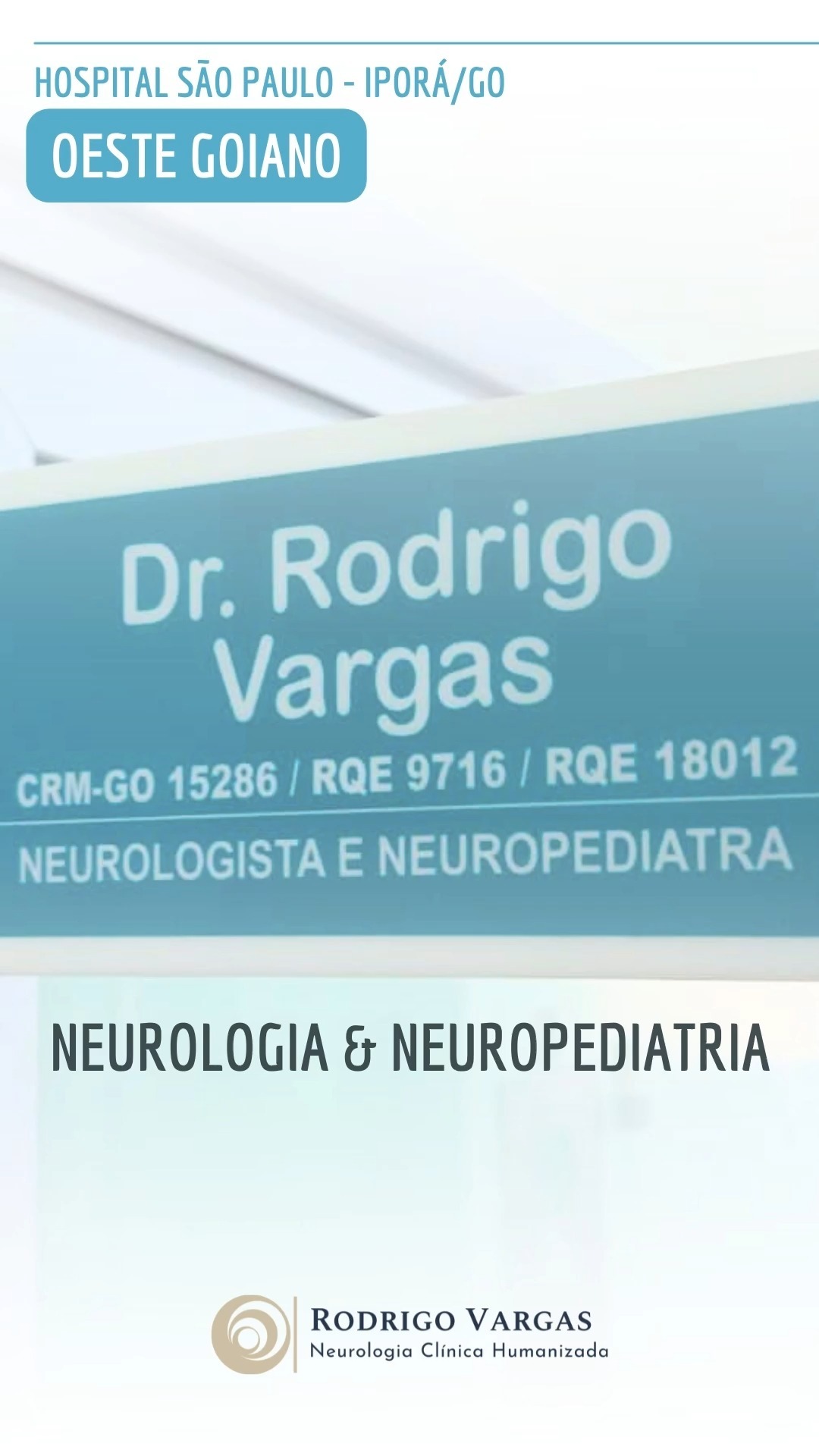 Bem-vindos!
O ambulatório de Neurologia e Neuropediatria do
Hospital São Paulo está de portas abertas para
atender a todos os pacientes da nossa região!
Com fácil localziação no centro de Iporá o Centro
Médico do Hospital São Paulo conta com excelente
estrutura, acessibilidade, climatização e atendimentos
exclusivamente com hora marcada, tudo para o
conforto e comodidade das nossas crianças e
familiares.
Central de Agendamentos (Neurologia e
Neuropediatria):
- WhatsApp/Fone: (64) 9 9308-7803
- Site: www.rvneurologia.com.br
Dr. Rodrigo R. N. Vargas
Médico Neurologista e Neuropediatra
Título de Especialista em Neurologia pela Academia
Brasileira de Neurologia (ABN/AMB)
Título de Especilista em Neuropediatria pela Sociedade
Brasileira de Pediatria e Academia Brasileira de
Neurologia (SBP/ABN/AMB)
Membro Titular da Academia Brasileira de Neurologia
(ABN)
Membro Titular da Sociedade Brasileira de Neurologia
Infantil (SBNI)
CRM-GO 15286 / RQE 9716 / RQE 18012
#Neurologia
#neuropediatria
#neurologiapediatrica
#OesteGoiano
#rodrigovargasneuro
#HospitalSãoPaulo
#Iporá