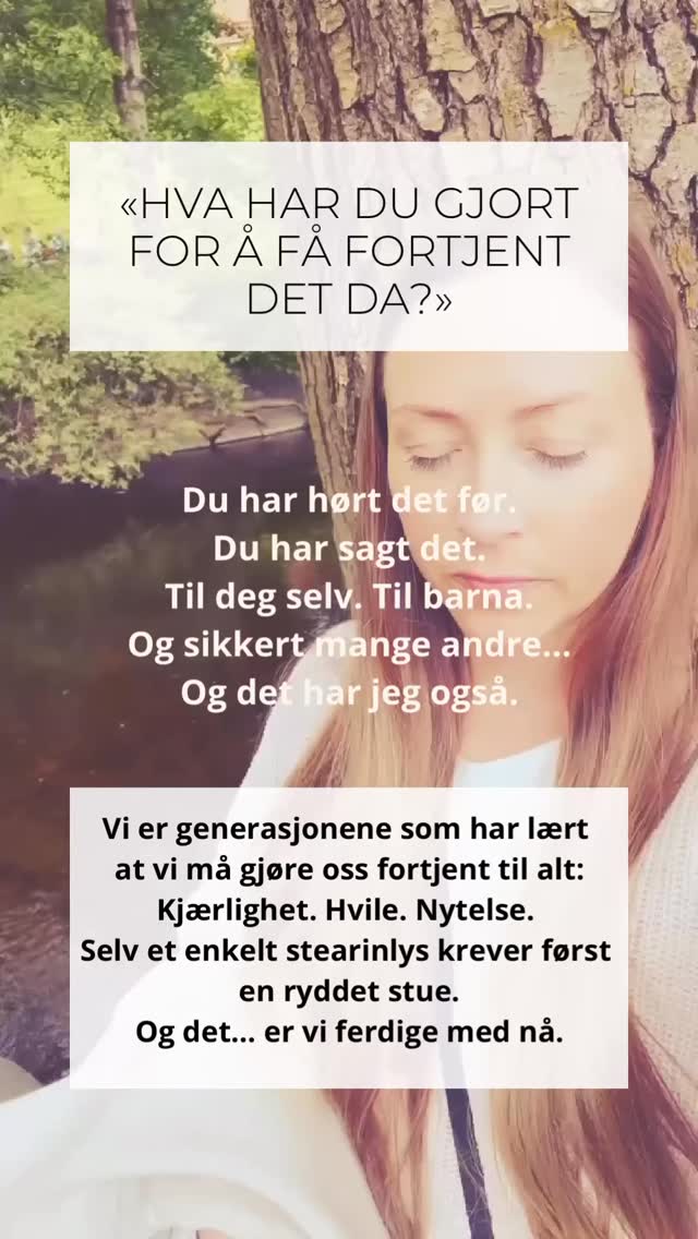 Uttrykk vi har hørt siden vi var små og som har formet måten vi tenker og føler på:
• Du må du gjøre deg fortjent til.
• Hva har du gjort for å fortjene det?
• Du må jobbe hardt for det.
• Ingen får noe gratis her i livet.
• Du skal ikke tro du at er noe.
• Det er for mye av det gode nå.
• Ta deg sammen.
• Det er ikke synd på deg.
Dette er ikke bare gamle vaner.
Det er programmering, som er dypt lagret i oss.
Gamle mønstre. Generasjoner av skyld og skam som er pakket inn i hverdagsreplikker og som vi har tatt med oss videre.
Vi har lært at kjærlighet kun er tilgjengelig når vi oppfører oss pent, behersker oss, ikke er for krevende, presterer..
Og det legger grunnlaget for at vi i voksen alder:
• unngår konflikt i frykt for å miste kjærlighet
• blir people-pleasere
• sliter med å tro at vi er verdt kjærlighet som vi er
Når vi sier til barna:
«Fortjener du en is nå, etter hvordan du har oppført deg?»
Eller noe enda dypere:
«Fortjener du en klem nå?»
Så lærer vi og de, at kjærlighet er noe vi må gjøre oss fortjent til.
❤️Og når vi ikke kan hvile mentalt uten først å ha trent, ryddet, produsert eller prestert…
Da er vi fanget i en loop.
Et loop der hvile, nytelse og verdi er noe vi må bevise oss verdige til.
Ikke noe vi har en medfødt rett til.
Kjenner du at dette traff deg og du ønsker å jobbe i dypet med deg selv, løsne opp i generasjonsmønstre og traumer - så kommenter eller send meg en melding❤️