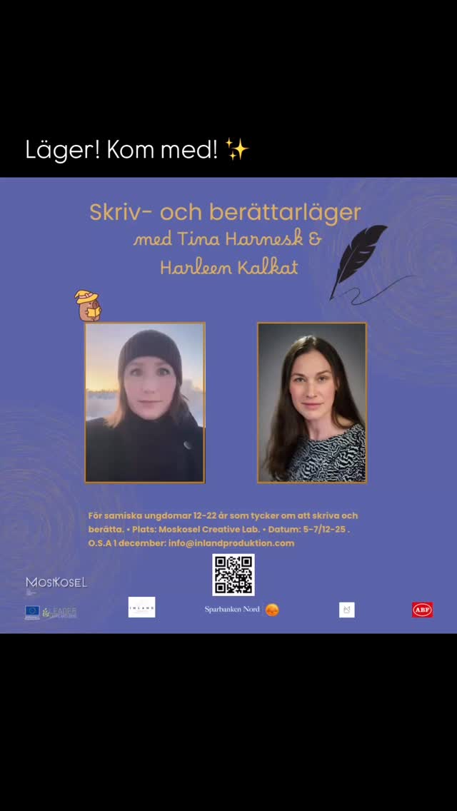 Vill du vara med på Skriv- och berättarläget. Skicka in en intresseanmälan nu för mer information! ✨
Författaren Tina Harnesk, tillsammans med muntlig berättare och lärare Harleen Kalkat leder lägret tillsammans.
För unga samer 12-16 år som vill utforska ord, berättelser och det egna uttrycket.
Vi möts under några kreativa dagar på Moskosel Creative Lab, skriver, delar och inspireras tillsammans.
Lägret är kostnadsfritt och inkluderar övernattning
Anmäl senast 1 december till:
info@inlandproduktion.com ~ Läs mer information på QR kod.
