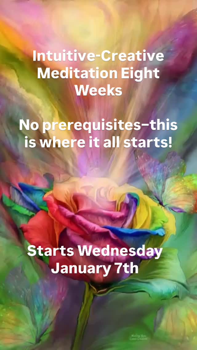 Intuitive-Creative Meditation Eight Weeks
No prerequisites–this is where it all starts!
2026 upcoming class dates:
Part 1: Foundations (4-weeks) 7:30 pm PST Wednesday January 7th – January 28th
Part 2: Creating from within (4-weeks) 7:30 pm PST Wednesday February 4th – February 25th
Class bonuses: you receive two 90 minute aura readings, a coupon for a friend to receive a free aura reading and three pre recorded lesions to download.
Goal: To offer simple, enjoyable and empowering tools that validate each person’s intuitive and spiritual awareness–tools you can use every day to live with more clarity, balance and authenticity.
This class will train you to meditate, develop your psychic ability, increase your intuitive awareness, and work with auras. You will learn to create mock-ups for visualizations of your wishes and goals to help create them in your life. Through guided meditations you will learn to “blow roses” to practice seeing, creating and destroying energy. Also through guided meditation you will learn how to create a safe grounded space, run energy, create protection roses defining the edge of your aura or your space, and replenish the energy in your aura. You may even connect with your spirit guide through this class.
When you register, you will be given the option to pay for the entire 8 weeks or for one part at a time.
Please email us for other payment options or plans
intuitiveway.com
#intuitiveway #intuitivetraining #meditationclass #meditationforbeginners #intuitivehealer