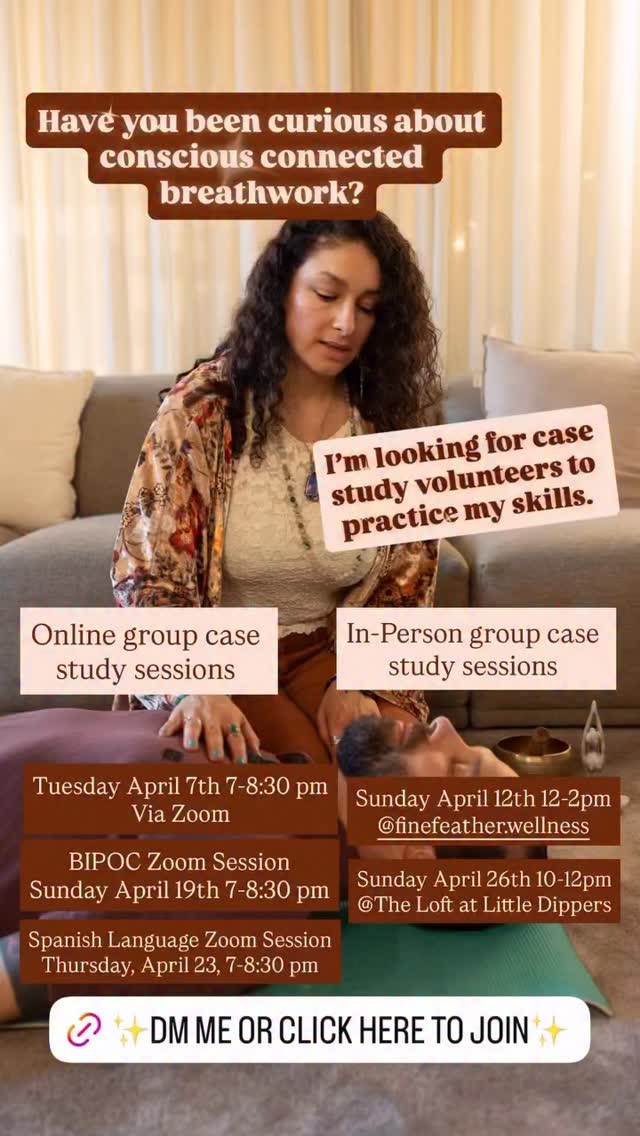 ✨Call For Volunteers✨
I am looking for volunteers for a conscious connected breathwork group case study session.
I will be holding the following sessions:
In-Person
@finefeather.wellness
April 12th 12-2pm
Circle members take priority*
@The Loft at Little Dippers
April 26th 10-12pm
All are welcome
Online sessions
🌀Tuesday, April 7th from 7-8:30 pm.
🌀 BIPOC only space Zoom Session,
Sunday April 19th 7-8:30 pm
🌀 Spanish Language Zoom Session,
Thursday, April 23, 7-8:30 pm
The program I am a part of focuses on the neuroscience of the breath, trauma-informed facilitation and decolonization of the practice.
🌬️ The breath invites us to explore presence and learning ways of staying with ourselves, in connection with others and with what is real for us. ✨
Those who participate will be asked to share your experiences with me via a feedback form that takes no longer than 5-10 minutes of your time. Your feedback will serve as a valuable tool for enhancing my skills as a professional facilitator.
Space is limited to 4 participants per session, so please book your place to avoid disappointment.
Comment “VOLUNTEER” to get the link to join straight to your DMs✨