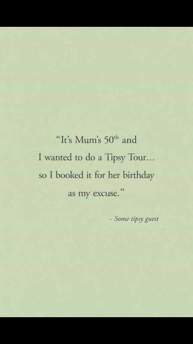 “It’s Mum’s 50th and I wanted to do a Tipsy Tour…
so I booked it for her birthday as my excuse.”
– Some tipsy guest
#quoteoftheday #dailymotivation #tipsytours #tipsyquote