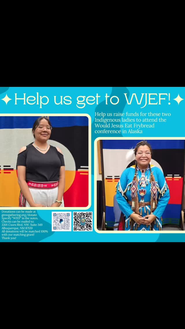 Two of our community members, *Nikki and Kelsey, are headed to Alaska this November for the Would Jesus Eat Frybread (WJEF) conference, and we want to help get them there!
WJEF is a gathering of Indigenous believers from all over Turtle Island and Pasifika to celebrate what it means to follow Creator Sets Free (Jesus) while also embracing our Indigenous cultures and traditions along the way, which is the same heart behind everything we do here at Good Medicine Way. Nikki and Kelsey carry that within themselves, and we’re grateful to send them.
Right now, every gift toward their travel and meals is being matched 100% through our matching grant, so what you give goes twice as far.
You can give at gmwgathering.org/donate (just note “WJEF”), scan either QR code above, or mail a check to 3301 Coors Blvd. NW, Suite 349, Albuquerque, NM 87120.
Thank you for walking alongside us. Donate if you can and/or share this post. 🪶
*Fun fact: Nikki (left) designed the logo for the WJEF conference.
#wjef26 #indigenouswomen #nativefunding #fundraising #creatorsetsfree