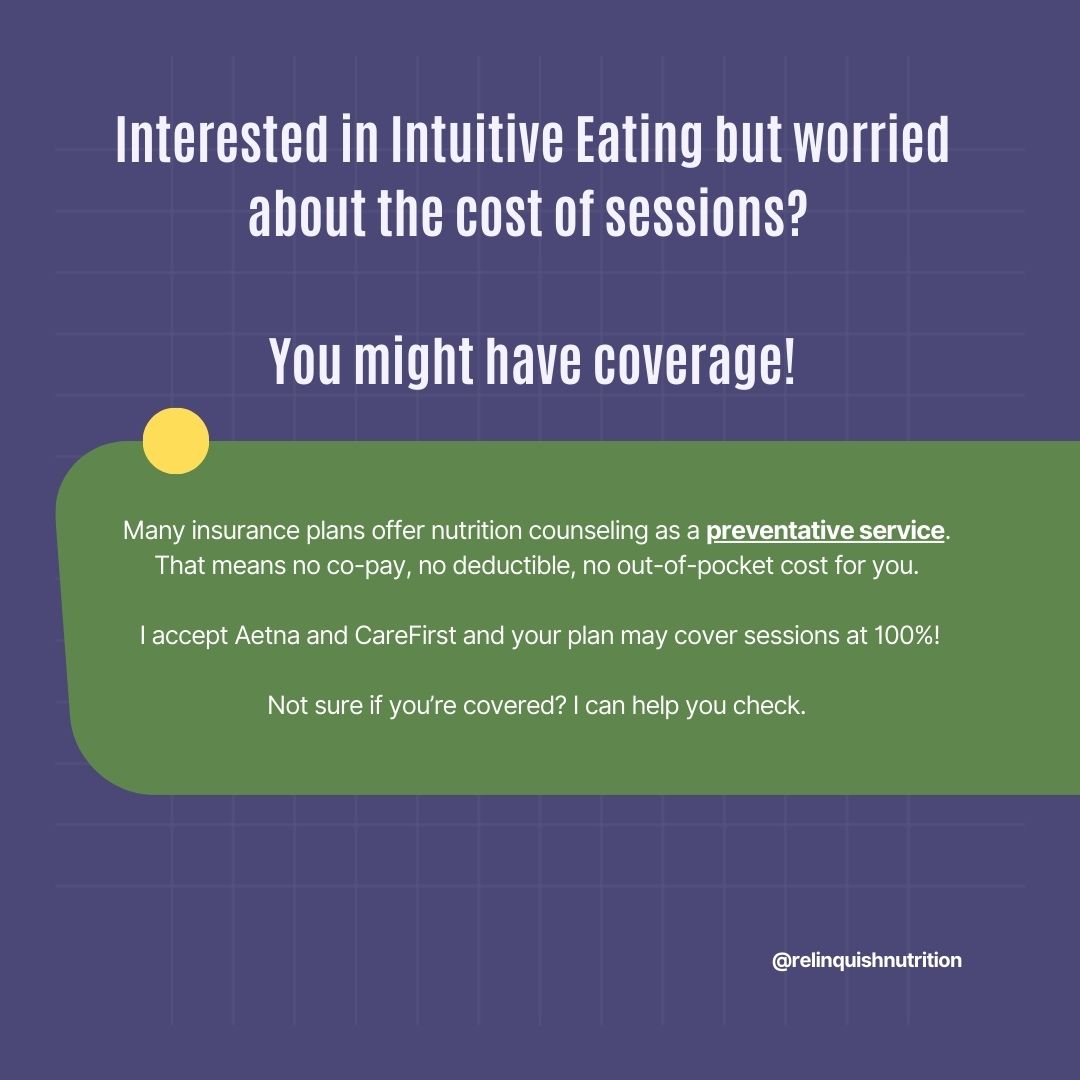 I accept Aetna and CareFirst, and many plans offer nutrition counseling as a preventative serviceāwhich can mean little to no cost for you! But every plan is different, so coverage varies.
Not sure what your benefits include? I can help you check! š