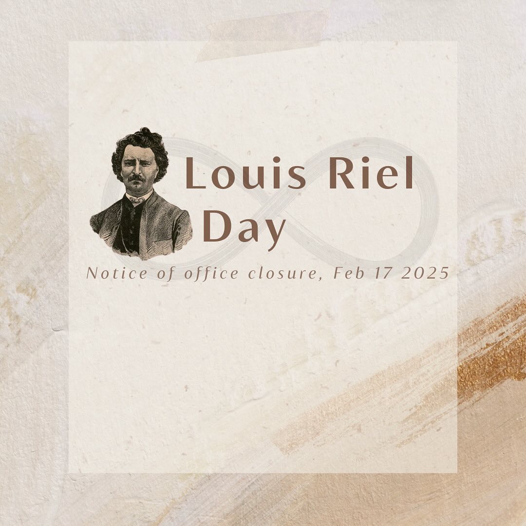 Our office is closed today in observance of Louis Riel Day. This day is an opportunity to honor the significant contributions of Métis people to Canada, celebrate Indigenous heritage and cultural identity, and recognize the ongoing challenges Métis communities continue to face. Across the country, Métis governments, citizens, and organizations come together to reflect on historic events, commemorate the life and legacy of Louis Riel, and acknowledge his many accomplishments.