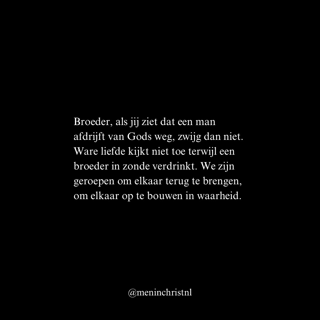 Broeder, als jij ziet dat een man afdrijft van Gods weg, zwijg dan niet. Ware liefde kijkt niet toe terwijl een broeder in zonde verdrinkt. We zijn geroepen om elkaar terug te brengen, om elkaar op te bouwen in waarheid.
“Broeders, als iemand onder u van de waarheid is afgedwaald en iemand doet hem terugkeren, laat hij weten dat hij die een zondaar van zijn dwaalweg terugbrengt, een ziel van de dood zal redden en een menigte van zonden bedekt.”– Jakobus 5:19-20 (HSV)
Jezus zelf ging achter het ene verloren schaap aan (Lukas 15:4-7). Hij riep mensen op tot bekering (Markus 1:15). En Hij gaf ons de opdracht om elkaar daarin te steunen (Matthëus 18:15).
Heb de moed om je broeder aan te spreken. Niet om hem neer te halen, maar om hem op te richten. Niet uit trots, maar uit liefde. Echte broederschap is niet zwijgen, maar strijden voor elkaar.
Verzamel de juiste broeders om je heen. Mannen die je scherpen, opbouwen en bij Christus houden. Je bent welkom op het mannenweekend van 29 & 30 maart. Stuur een DM voor meer info.
Patrick
Men in Christ
#broederschap #geloof #christen #jezus