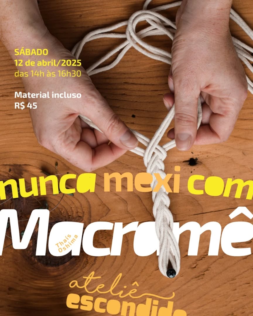 😃👋
Oi gente!
A técnica do macramê é muito versátil e aplicável para objetos do cotidiano, tais como cachepôs e roupas.
🎯
Oficina:
Nunca mexi com Macramê
Com a @thais.oshima @srta_oshima
🗓
Data e horário:
Sábado, 12 de abril de 2025
Daa 14h às 16h30
🗺
Local e endereço:
Ateliê Escondido
Rua Chá de Frade, 94 - Mooca
20 minutos à pé do Metrô Belém
💰
Investimento:
R$ 45
Pago até 10/04 no pix atelieescondido@gmail.com
👁
Obs.:
Cafezinho e materiais inclusos
Proposta visa pequenas customização utilizando macramê.
😶🌫️
Dúvidas?
Chama no direct
Chama no zap 11 950307324
😘
Valeu!!!
DESCRIÇÃO DA IMAGEM
A imagem mostra mãos segurando fios trançados brancos e grossos presos em um prego, tesoura e demais.materiais de bostua sobre uma mesa de madeira avermelhada. As informações sobre a aula estão escritas sobre a imagem principal. No rodapé, a marca do Ateliê Escondido cuja letra "O" está cortada pela bolsa inferior da imagem.