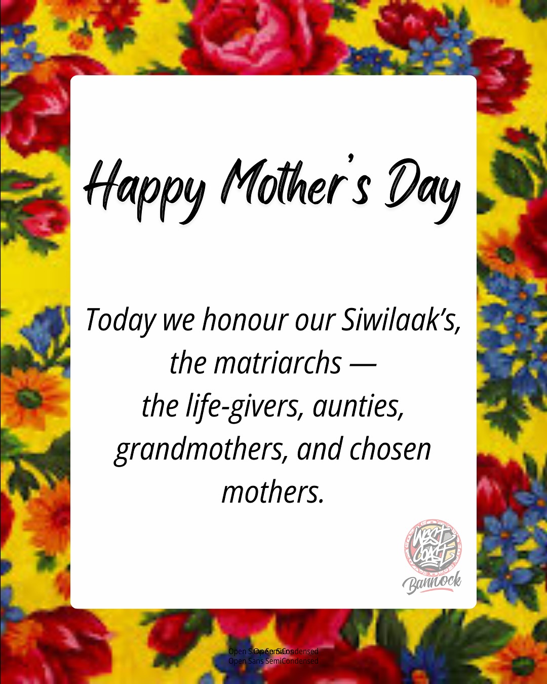 Today we honour the matriarchs — the life-givers, aunties, grandmothers, and chosen mothers who shape our lives and communities.
In many Indigenous Nations, motherhood is more than a role — it’s a sacred responsibility. Matriarchs are leaders, protectors, teachers, and culture-keepers.
To the women who raised us, work beside us, support our business, and hold us with love: we see you. We thank you. We celebrate you.
Siwilaak’ (Gitxsan: respected woman, matriarch)
Wil wil dip (Nisga’a: love deeply)
Happy Mother’s Day — from all of us at West Coast Bannock.
#MothersDay #Matriarchs #IndigenousWomen #Siwilaak #WestCoastBannock #DecolonizeWithLove