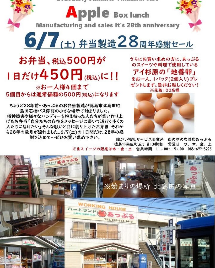 6/7(土) 弁当製造28周年感謝セール
ちょうど28年前…あっぷるのお弁当製造が徳島市北島田町
島田石橋バス停前の小さな場所で始まりました。
精神障害や様々なハンディーを抱え持った人たちが集い作り上げたお弁当「自分たちの存在をメッセージに書いて道行く多くの人たちに届けたい」そんな願いと共に創り上げたお弁当 それから28年の歳月が流れました。6/7(土)の1日間だけ、28年の感謝を込めて…ぜひお買い求め下さい。
お弁当、税込500円が1日だけ450円(税込)に!!
※お一人様4個まで
5個目からは通常価額の500円(税込)になります
さらにお買い求めの方に、あっぷるのスイーツや料理で使用しているアイ杉原の「地養卵」をお一人、1パック(2個入り)プレゼントします。是非お越しください!※先着100名様
#社会福祉法人ハートランド #街の中に人の中に #街の中の喫茶店あっぷる #就労継続支援b型事業所