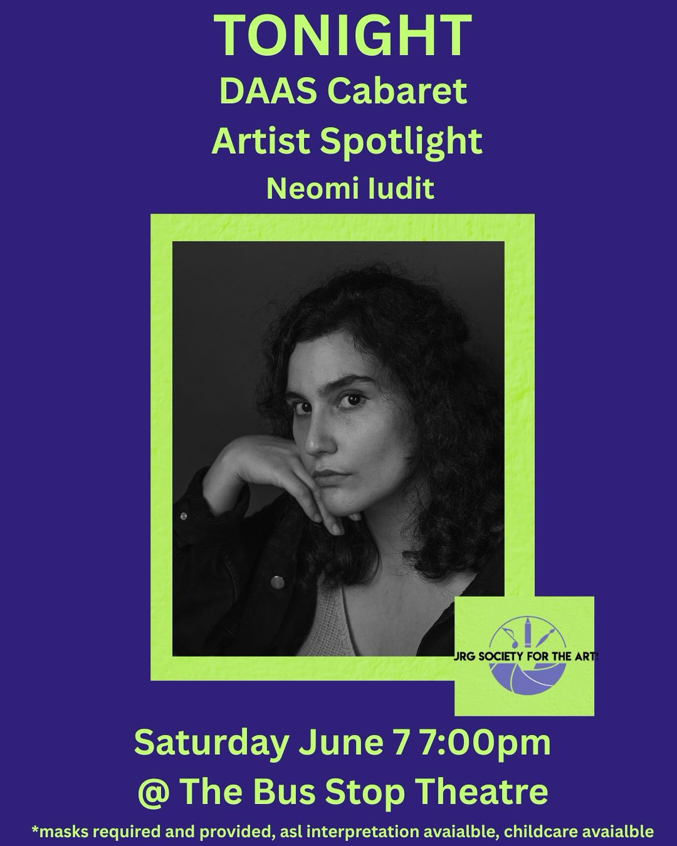 TONIGHT! DAAS Cabaret Artist Spotlight!
Neomi Iudit is a multidisciplinary artist working primarily in theatre and poetry, creating works that feel intimate and unexpected. Informed by her experience as a racialized immigrant and a Queer and disabled artist, Neomi is working to build a practice that affirms the autonomy of marginalised people in creative spaces.
Recently, she workshopped a new play through PARC’s 2024 Playwright’s Retreat, and produced and acted in her own site-specific play with Rebel Femme Productions for Flourish Festival. This summer, she will be facilitating all-ages blackout poetry workshops, and developing a series of monologues and poems as one of the City of Fredericton’s Summer Artists in Residence.