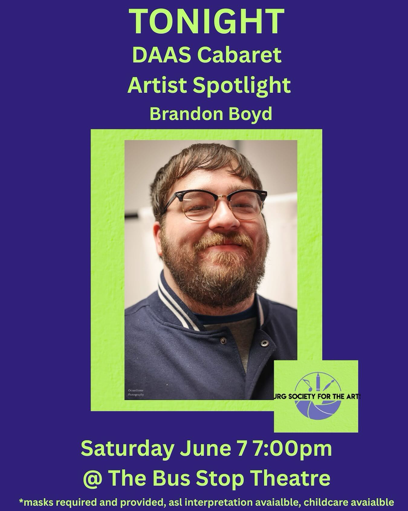 TONIGHT! Artists spotlight for the DAAS Cabaret!
Brandon Boyd, An Autistic/Neurodivergent Filmmaker born and raised in Halifax, Nova Scotia, Canada. His first short film “What Do You Think” was a DIY Documentary that made it nationally in Winnipeg, Saskatchewan, New
Brunswick. His recent short documentary “WAVE THEORY” was the winner of the 2023 Lunenburg Doc Festivals “The Launch” contest which premiered last years festival and is now a nominee Screen NS Best Documentary
