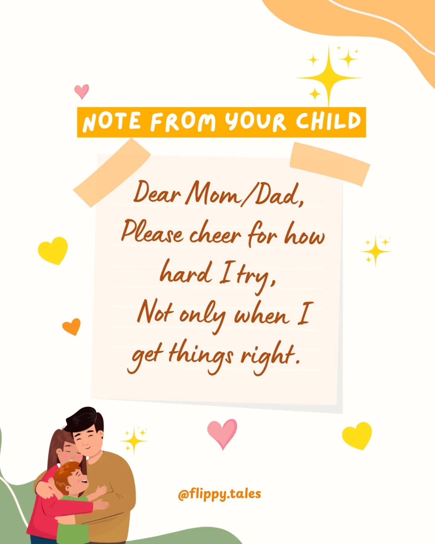 Every child wants to feel seen not just for their wins, but for their effort.
When we cheer for our kids’ hard work, courage, and persistence, we teach them that success is about trying, learning, and growing… not just getting things “right.”
This simple shift builds:
Confidence (they know they’re more than their results)
Resilience (they’re not afraid to try again)
A Growth Mindset (they learn mistakes aren’t failures, just steps forward)
Let’s remind our children: their effort matters as much as their achievements.
Would you start celebrating the “try” as much as the “trophy"?
#NoteFromYourChild #MindfulParenting #FlippyTales #PositiveParenting #ParentingTips #GentleParenting #ParentingHacks #MindfulMoms #KidsWellbeing #ParentConnection #ParentingQuotes #GrowthMindsetForKids #RaiseConfidentKids #ConsciousParenting #ParentingInspiration