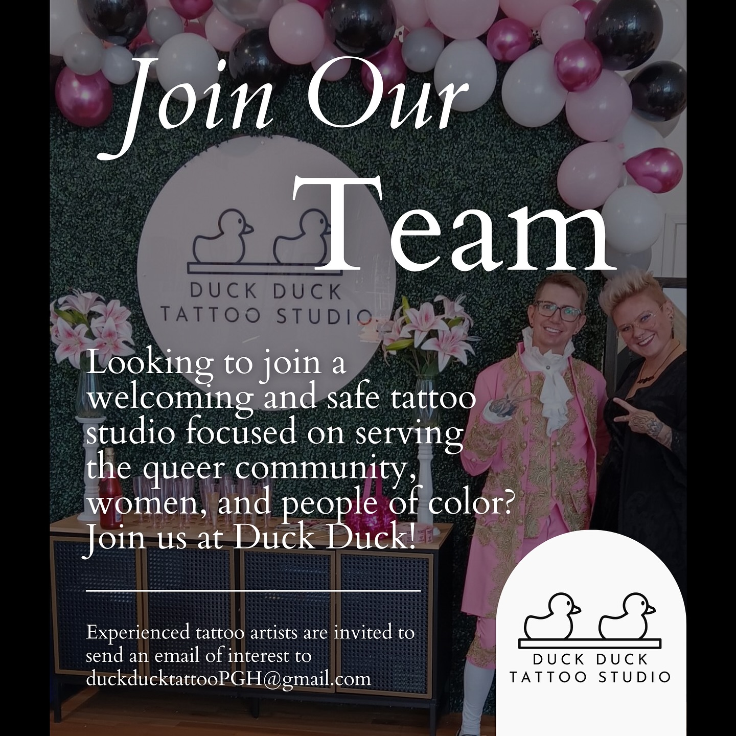 Duck Duck Tattoo Studio is welcoming new resident artists to our team! We are a small studio whose mission is to create a safe and welcoming space for queer folks, women, and POC. We have been named one of the top 5 tattoo studios in Pittsburgh for 2025 by Pittsburgh City Paper.
Our shop is located in the Upper Lawrenceville neighborhood of Pittsburgh. Our current artists work primarily by appointment, but we do have frequent walk in requests. The vibe of the shop is relaxed, peaceful, quiet, and clean.
What we offer:
An affordable weekly booth rental rate
Make your own hours
A clean, safe space for you and your clients
Great visibility
Flash events and collabs with the community
What we are looking for in the perfect colleague:
Professional tattoo experience
Welcoming bedside manner
Fosters a client first mentality
Embodies our mission of creating a safe tattoo environment for queer folks, women, and POC
Think you’d be a great fit? Shoot us an email with a link to your portfolio at duckducktattooPGH@gmail.com, or DM us. We are also offering guest spots in addition to searching for resident artists. We look forward to hearing from you and welcoming you to the duck pond! 🥰
*We are not currently accepting any apprentices, we ask that only artists with professional experience inquire at this time.