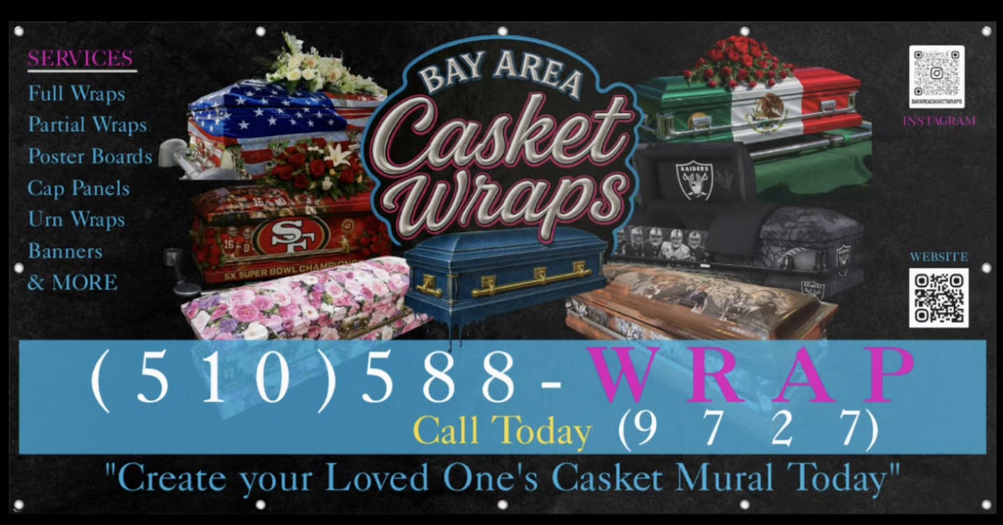 WELCOME TO "BAY AREA CASKET WRAPS"
We Specialize specifically in Custom Vinyl Casket Wraps for the entire Bay Area and surrounding cities
CONTACT FOR MORE INFO.
- Regular turn around times and Pricing
- Rush turn around times and Pricing
- General Questions
#Vinyl #Wrap #3M #Casket #Funeral #Mortuary #BayArea #SanFrancisco #Oakland #SanJose #Richmond #Vallejo #WalnutCreek #SanMateo #EastPaloAlto #Fremont #SanLeandro #Berkeley #Alameda #CasketWrap #Vinylwrap #RIP #49ers #raiders #mexican #america #tongan #Filipino #polynesian