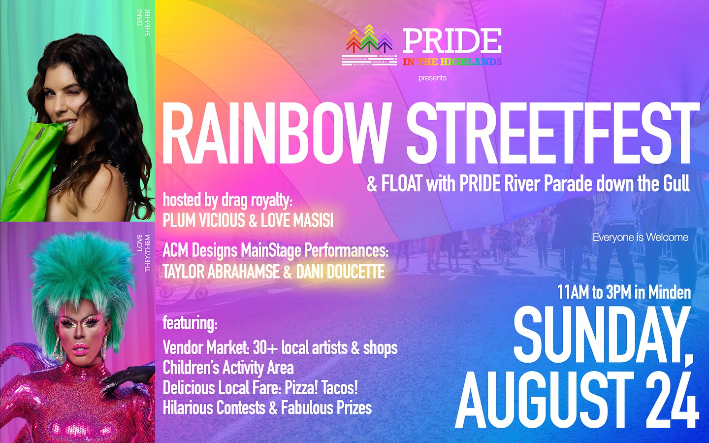 Happy Pride!!
❤️🧡💛💚💙💜
Today - Sunday, August 24th - is the Rainbow StreetFest on Water St. and Float with Pride River Parade down the Gull!!
11am - 3pm
Water Street in Downtown Minden
The Rainbow StreetFest Vendor Market showcases the Pride of the Haliburton Highlands: artisans & boutiques, community organizations and local businesses, kitchens and restaurants.
The ever-popular Children’s Activity Area is fun for all ages and abilities, created in partnership with BCG Canada.
Our Famous Float with Pride River Parade down the Gull: Cheer on your favourites - the top three teams will receive fabulous rainbow prize packages from our local businesses. Registration closes at 10:30am. Float begins at 11am from Rotary Park.
Drag Royalty Plum Vicious & Love Masisi will be hosting an incredible show on the ACM Designs Main Stage with Taylor Abrahamse and headliner-extraordinaire Dani Doucette. Musical Performances, Lip-Syncs, Hilarious Contests - it’s going to be a spectacle!
Everyone is Welcome :)
❤️🧡💛💚💙💜