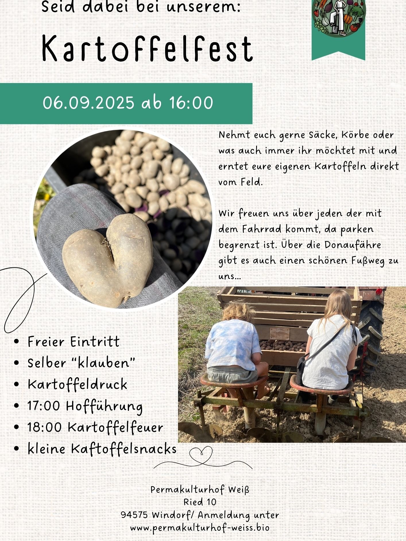 Nach Kartoffeln stecken, mulchen und warten ist es am 06.09. soweit.
Mit einer alten Kartoffelspinne holen wir sie aus der Erde und ihr könnt wie früher eure Kartoffeln selber „klauben“. Also Korb, Tüte oder Erdäpfelsack eingepackt und ab zu uns am Hof. In diesem Jahr sind sie pink und violett 🤗🤩
Kommt gerne mit Fahrrad oder über den schönen Weg von der Donaufähre zu uns hoch, da unsere Parkplätze begrenzt sind.
Wir freuen uns auf euch
#permakultur #kartoffelfest #heumulchkartoffeln #mulchen #selberklauben #diy #fest #gemeinschaft #bioerlebnistage #kartoffeln #kartoffel #raritäten #vielfalt #kartoffelvielfalt
