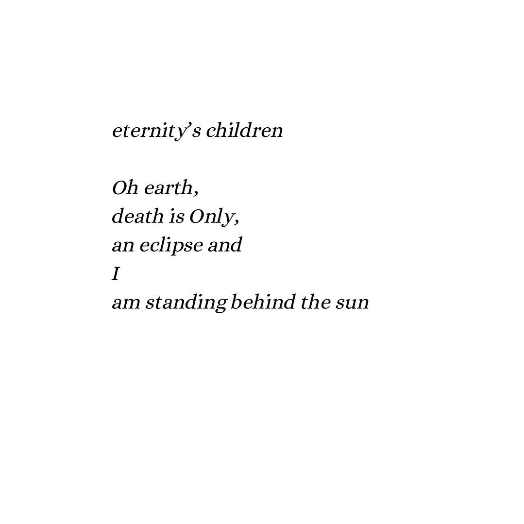 Since before the birth of my children, I have been working on a poetry book, “Poems for the Other World.”
It encapsulates a time in my life where I am grappling within my spiritual life whilst pregnant and birthing. I hope it can bring witness to anyone in transition of birth, death, grief and life - or those in fascination of consciousness. The truth of eternity and the ability to catch a glimpse of it is both frightening and utterly moving.