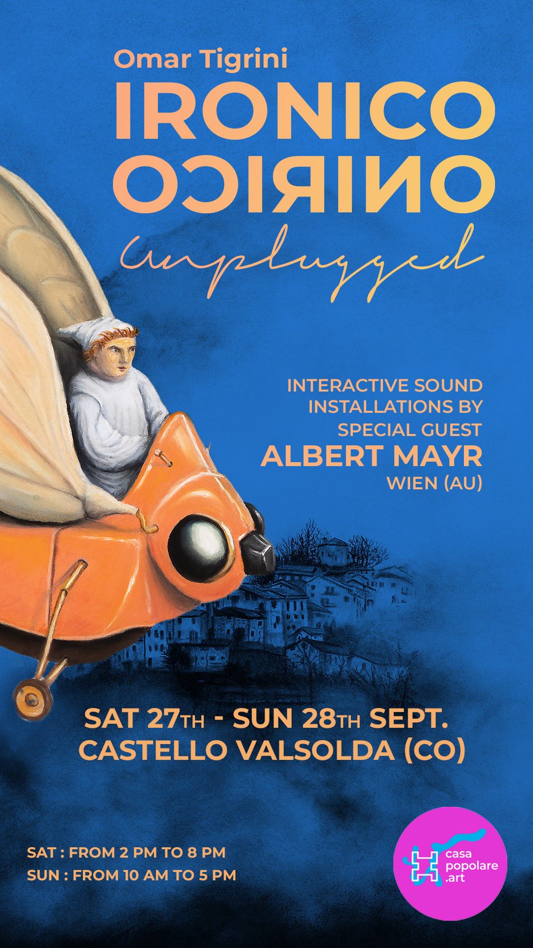 Casa Popolare Art presents “Ironico Onirico Unplugged,” a solo exhibition by Omar Tigrini, taking place on Saturday, September 27th, and Sunday, September 28th, in Castello Valsolda.
We’re excited to announce our Special Guest, Albert Mayr from Vienna, who will astound you with his interactive sound installations.
The exhibition is an integral part of the Sagra di Castello, so prepare to immerse yourself for two days in a fairytale landscape with a medieval atmosphere, featuring a wide range of attractions and activities.
OPENING HOURS
Saturday: 2:00 PM - 8:00 PM
Sunday: 10:00 AM - 5:00 PM
More info about the fest on @ceresio5valliturismo
#contemporaryart #valsolda #artexhibition #luganolake #artcollector #artlovers