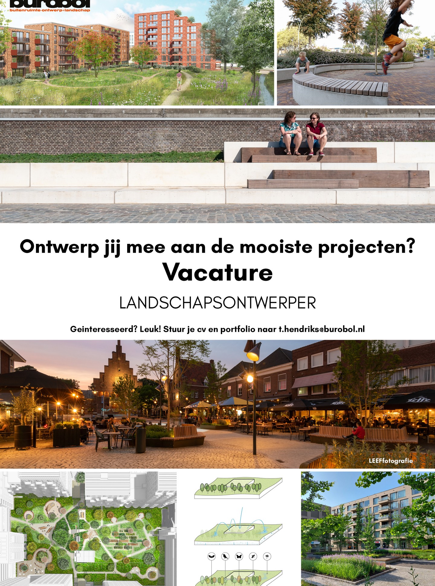 Burobol zoekt een enthousiaste landschapsontwerper met ervaring in het leiden van projecten om ons team te versterken. Combineer je graag ontwerpen met projectoverzicht binnen een team? Dan zoeken we jou!
Belangrijke competenties:
· een zelfstandige werkhouding en commitment;
· een paar jaar werkervaring en overzicht over het ontwerpproces;
· goede communicatieve eigenschappen;
· beheersing van Adobe Creative Cloud;
· goede beheersing van de Nederlandse taal;
· gevoel voor humor.
Burobol bied je een plek in een klein, betrokken en ervaren ontwerpteam dat van visie tot realisatie werkt aan mooie projecten zoals daktuinen, pleinen, parken, landschappen en centrumplannen. Je mag mooie ontwerpopgaven tot een hoogstaand resultaat brengen. Je krijgt begeleiding waar nodig en alle ruimte om je te ontwikkelen. Ons kantoor zit vlak bij station ’s-Hertogenbosch, in een historisch pand met veel licht en uitstekende koffie.
Kijk ook eens op onze website: www.burobol.nl.
Stuur jouw motivatie, curriculum vitae en portfolio naar Thor Hendriks (t.hendriks@burobol.nl).