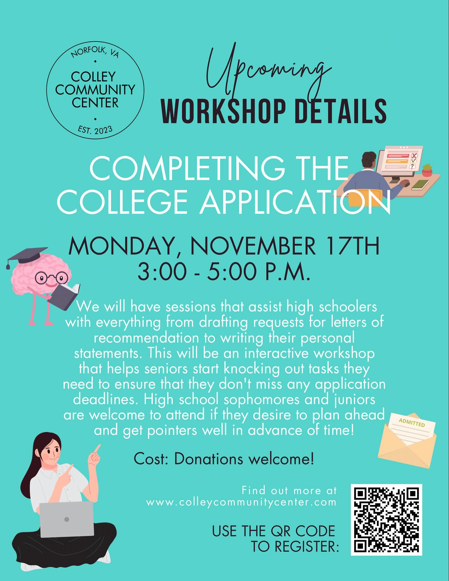 Calling all high school seniors and highly motivated underclassmen… this workshop’s for you! We’re aiming to pilot a program soon that will focus on serving the youth in our city, and this workshop will serve as a preview of what’s in store at the CCC.
We’ll have interactive sessions focused on helping you write personal statements, requests for letters of recommendation, and more! Bring your laptops if you have them so that you can work on things in real time!
We are so excited to support our teens in the area as they work to complete their college applications. Whether you’re putting final touches on your essay or you’ve yet to begin the process, we’re here to help!
For our regulars, please make note of the time as this is specifically scheduled for the after school hours that will best serve our younger participants!
#colleycommunitycenter #communityovercompetiton #college #collegeapplications #commonapp #commonappessay #knowyourneighbors #highschoolseniors #reducesocialisolation #empoweringcommunities #multigenerational #norfolkva757 #norfolkva #colleyavenorfolk
