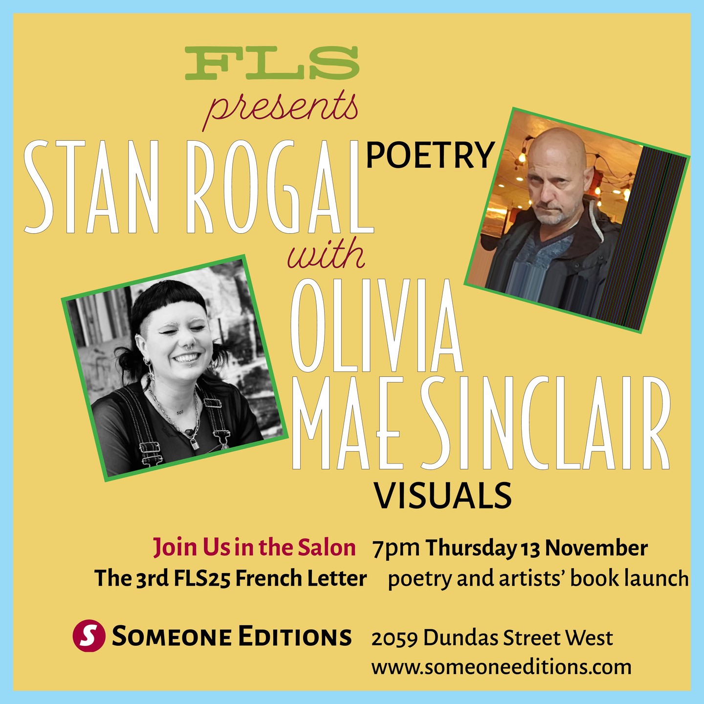 👏 Come OUT! to the 3RD FLS25 SALON THIS THURSDAY, 7-9 pm at Someone Editions, 2059 Dundas Street West.
We're launching a new French Letter, which brings together the original poetry of Stan Rogal and silkscreened images by Olivia Mae Sinclair, in a mail-ready, letterpress printed, limited edition!
ART & PRINT, READINGS AND ARTISTS' TALKS
Hope to see you on Thursday.