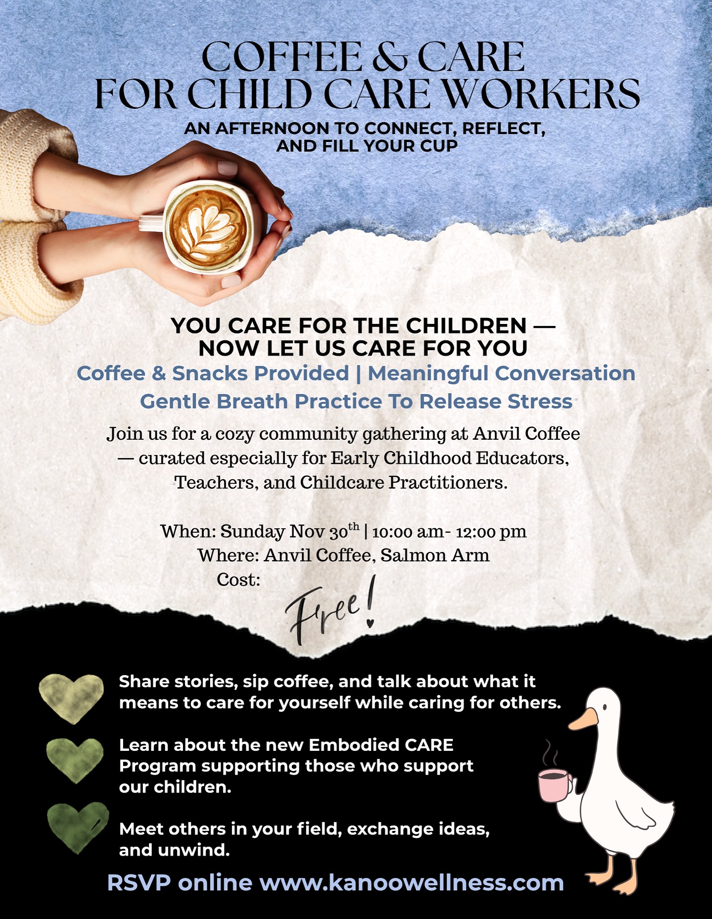 ✨Are you a childcare provider, educator, or someone who spends your days caring for others?✨
Do you ever notice how hard it can be to care for yourself in the middle of giving so much? You’re not alone. Studies show that around half of childcare providers experience moderate-to-high levels of anxiety or depression symptoms.
Join us for a Free Coffee + Care Gathering at Anvil Coffee, a gentle space to exhale, reconnect, and be held for a moment. No pressure. No expectations. Just community, support, warmth, and a cup of coffee on us.
This gathering is for all who nurture our next generation — ECEs, childcare workers, managers, support staff, and anyone who shows up every day with heart.
Come meet us, refill your cup, and learn more about our upcoming 6-Week Wellness Program designed to reduce burnout, build resilience, and support your well-being in meaningful, sustainable ways.
You spend so much time caring for others.
Let us care for you.
📍 Anvil Coffee
📅 Nov 30 2025
⏰ 10:00am-12:00 pm
LINK IN BIO —RSVP Online — we would love to see you!
DM for inquiries
#ChildcareWellness
#ECECommunity
#EducatorCare
#CareForTheCaregivers
#ReducingBurnout
#MentalHealthInChildcare
#KanooWellness
#WellnessForEducators
#ChildcareProfessionals
#CommunityCare
#NurturingTheNurturers
#HolisticWellness
#CaregiverSupport
#ECEBC
#EarlyChildhoodEducators
#MindBodyWellness
#CompassionFatigueSupport
#WellbeingMatters
#SupportOurEducators
#SalmonArm
#ShuswapCommunity
#AnvilCoffee