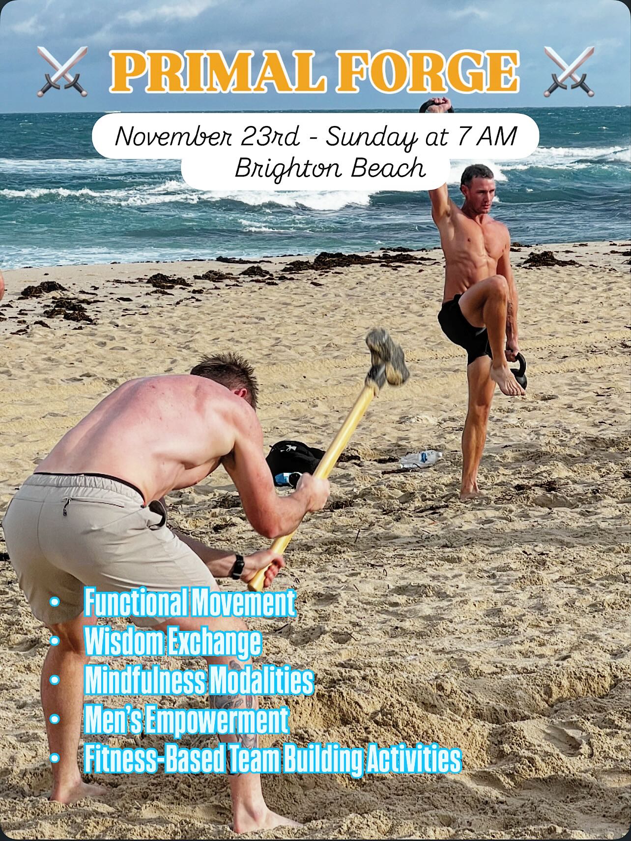 PRIMAL FORGE
November 23rd - Sunday at 7 AM
Brighton Beach, Scarborough
• Functional Movement
• Wisdom Exchange
• Mindfulness Modalities
• Men’s Empowerment.