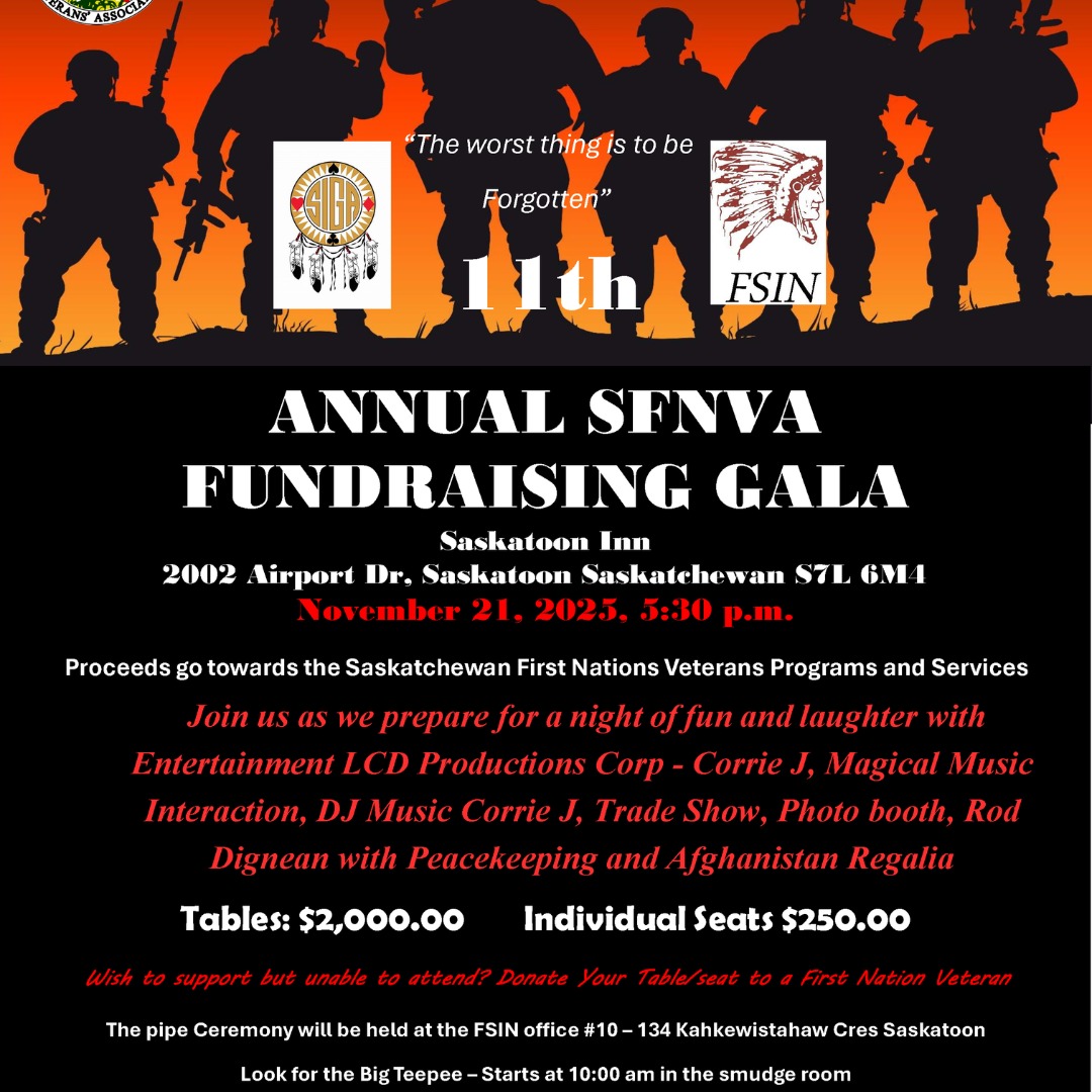 The 11th Annual Saskatchewan First Nation Veterans' Association (SFNVA) Fundraising Gala will be hosted at the Saskatoon Inn on November 21, 2025.
Come out and show your support for our Veterans who have served overseas, here at home, and during peace times.
For more information, contact Brandy Johnson: brandy.johnson@fsin.com; 306-270-5499