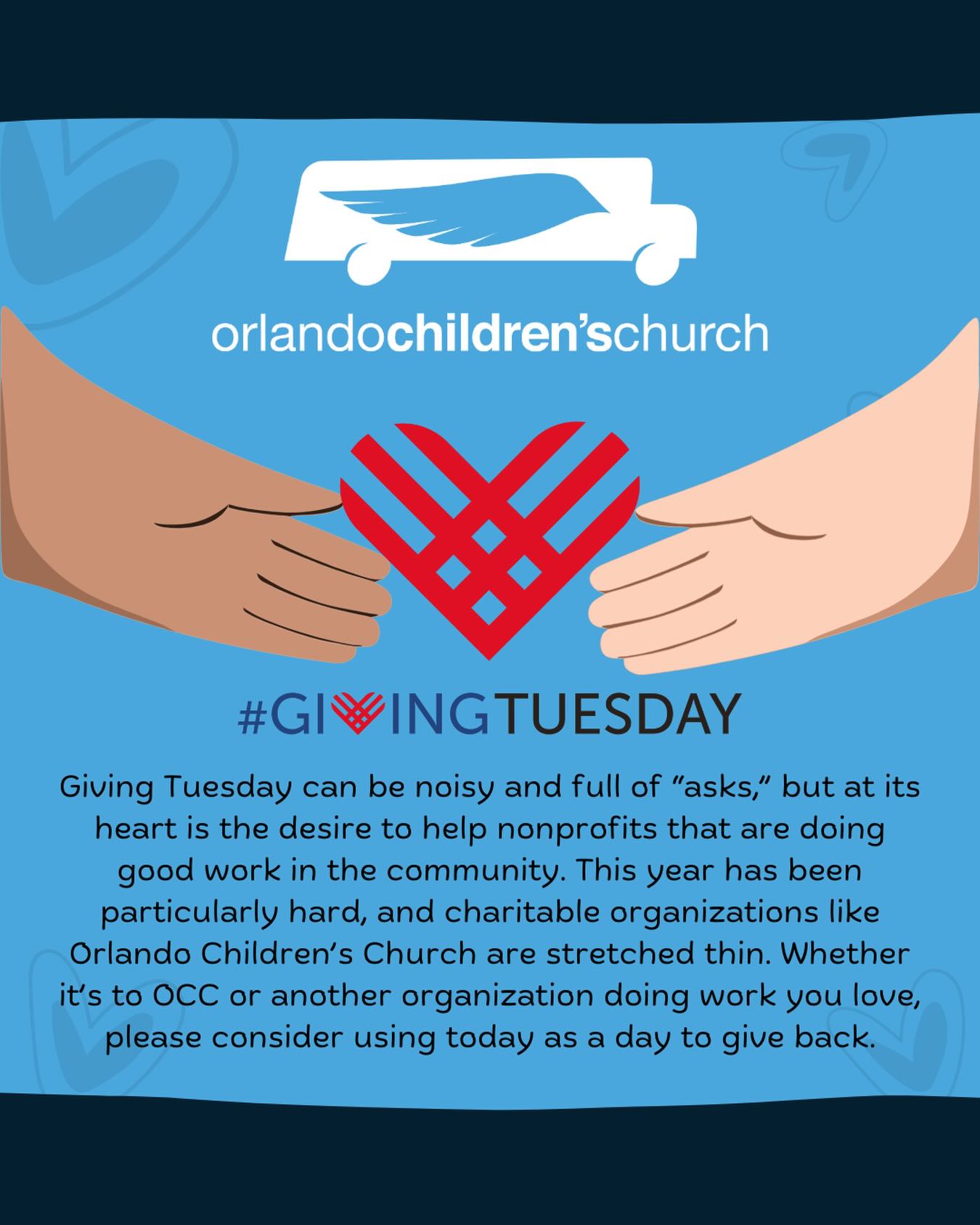 Giving Tuesday can be noisy and full of “asks,” but at its heart is the desire to help nonprofits that are doing good work in the community. This year has been particularly hard, and charitable organizations like Orlando Children’s Church are stretched thin. Whether it’s to OCC or another organization doing work you love, please consider using today as a day to give back.