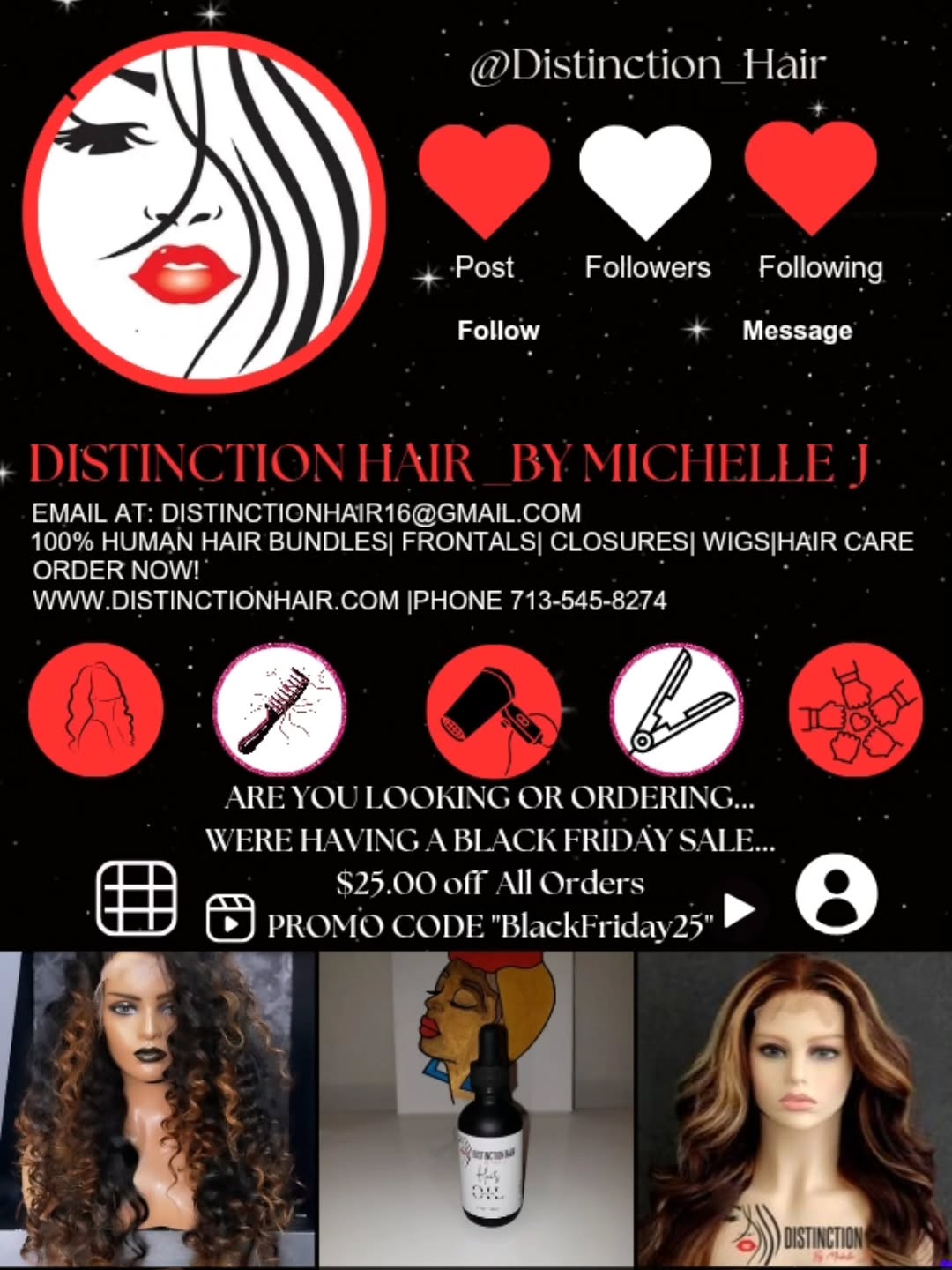BLACK FRIDAY IS HERE AND WERE ACTIVE...
Apply $25 off all orders with the promo code "BlackFriday25"
Get Into The Distinction Effect...
Distinction Hair by Michelle J.
https://www.distinctionhair.com
We accept Afterpay, Affirm and Klarna for those looking to pay over time for your order..
The Distinction Effect..
"Dare to be Different"
💆🏾Come get your hair💆🏾 (Bundles,frontals, closures,customized wigs,hair accessories,hair growth oil)
Hair Prices
16-18"- 65.00
20-22"-75.00
24-26"-85.00
28-30"- 95.00
32-34"-125.00
34-40"-145.00
-613 Collection
16-18"- 75.00
20-22"-85.00
24-26"-95.00
28-30"- 105.00
32-34"-135.00
34-40"-155.00
-613 Raw Collection (Add 20.00 to price for Raw Collection)
-Closures to include HD/Transparent 4×4,5×5:125.00
-Frontals to include HD/Transparent/360: 165.00-200.00
-Wigs: Starting at 260.00-550.00
-Customized Closure Wigs: Starting at 320.00-560.00
-Customized Frontal Wigs: 360.00-600.00
Hair Accessories: Satin Bonnetts 20.00
Hair Tie: 10.00
Hair Growth Oil: 20.00
Hair in stock/Hair on hand
Pickup,Delivery,Shipping,
Pre-order
Textures: Straight,Natural Wave,Water Wave,Loose Wave,Body Wave,Deep Wave,French Curl, Kinky Curl
#fypage #hairextensions #distinctionhair wigsforsale
BLACK FRIDAY IS HERE,CATCH OUR BLACK FRIDAY SALE