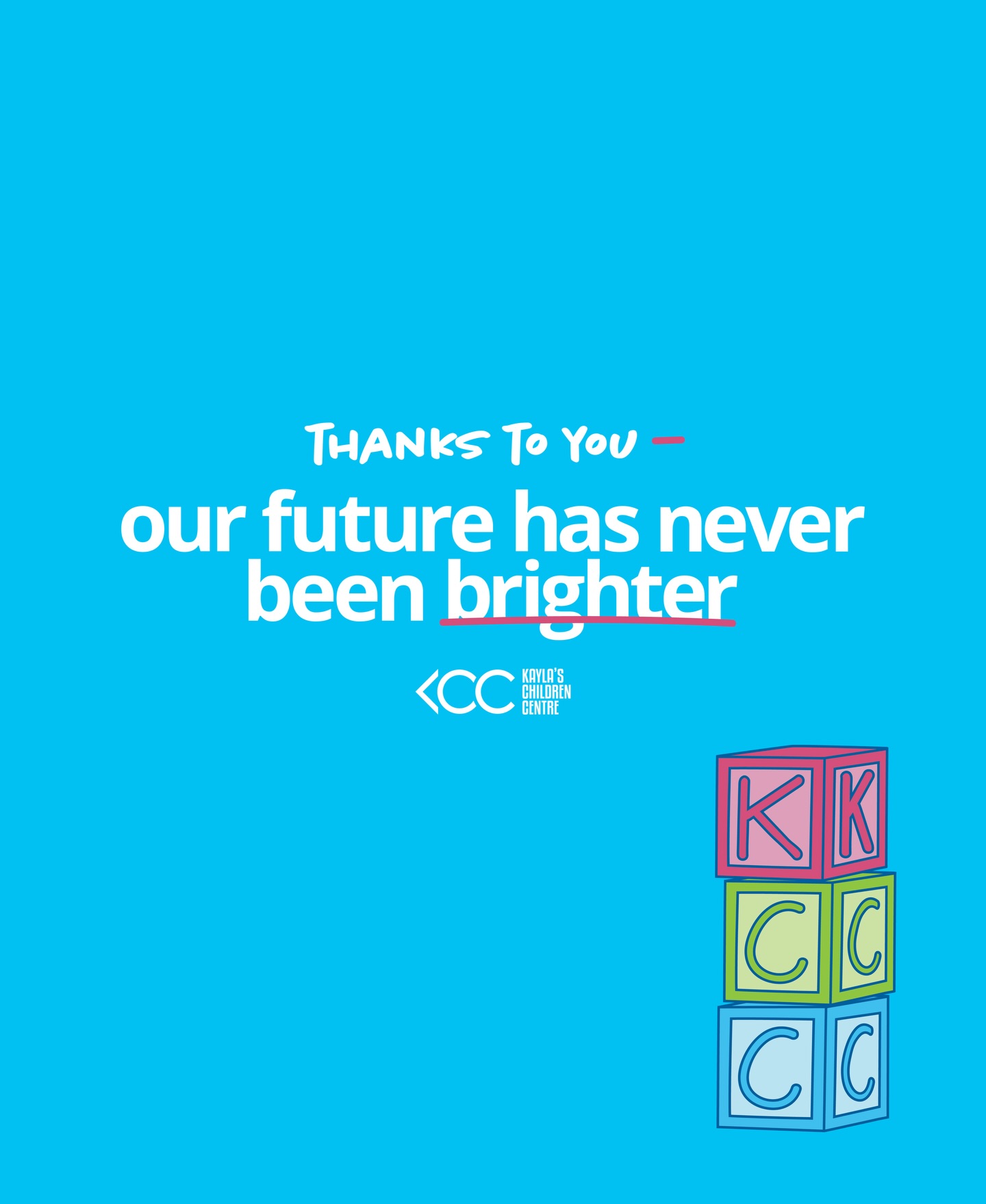 Kayla’s Children Centre makes a difference for kids every single day, and that’s made possible by their incredibly supportive community. This year’s donor campaign highlights that impact with bright, playful and cohesive visuals.
Thanks to you - the future has never been brighter
Using the brand identity as a launchpad, we built a campaign that celebrates how far KCC has come — and all that’s still ahead.