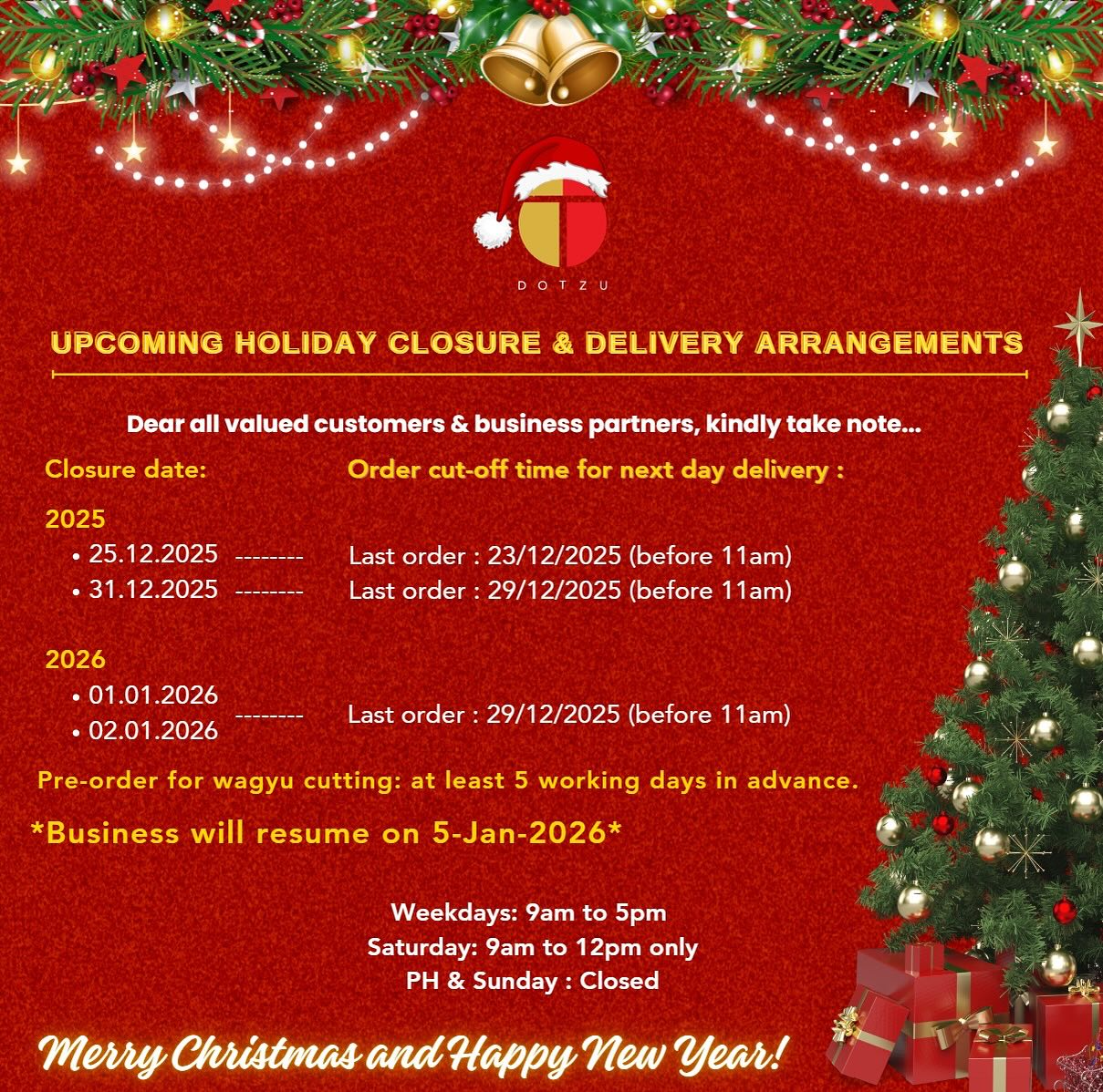✨Christmas Holiday Closure & Delivery Arrangements✨
Dear valued customers & business partners,
Thank you for your continued support throughout the year ❤️
As we prepare for the festive season, please take note of our Christmas closure and delivery schedule to ensure your orders arrive in time for your celebrations.
🚚 Available Delivery Dates:
Dec 2025: 18-20 / 22-24 / 26-27 / 29-30
Business will resume on 5/Jan2026
Kindly confirm your preferred delivery date to avoid disappointment.
🎁 Thank you for choosing Dotzu to be part of your Christmas table. We wish you a season filled with joy, warmth, and exceptional meals shared with loved ones.
Warmest wishes,
Team Dotzu ❤️