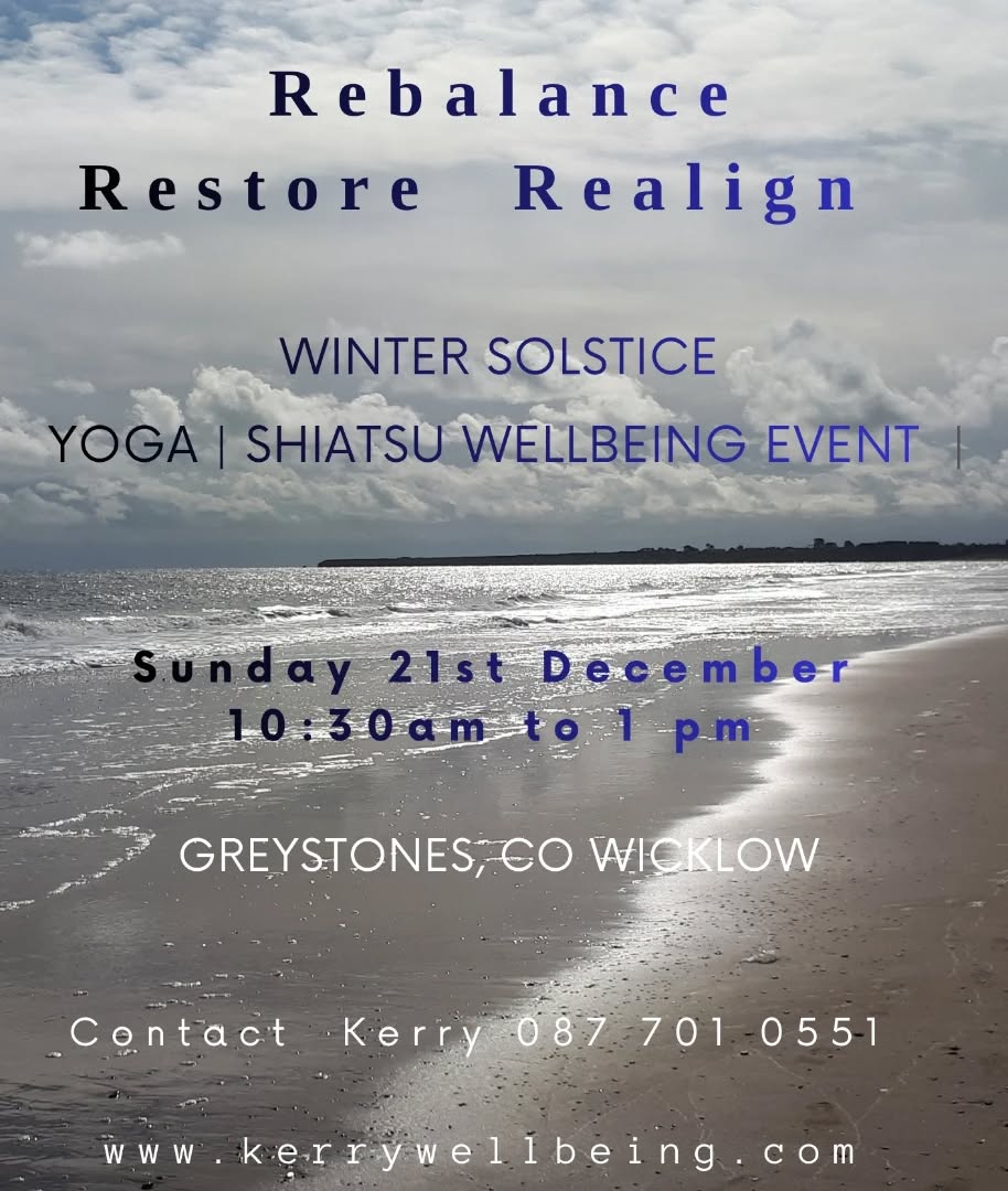 🌙 Winter Solstice Yoga | Shiatsu Wellbeing Event.
Sunday 21st December in Greystones, Co Wicklow.
I'm delighted to announce a special Winter Solstice Yoga & Shiatsu Wellbeing session, on the day of the Solstice, where we will intentionally work with the energies of the darkest day of the year.
Through the grounding movement of Hatha Yoga, the healing touch of Shiatsu (acupressure), and restorative breathwork, we will aim to find greater balance, alignment, and inner light at this important threshold.
Join me, Kerry, for a connected morning to pause, breathe, release, and realign with your deepest wisdom with clarity.
If you'd like to offer this experience as a gift for someone who will benefit, gift voucher will be organised.
Venue is The Blue Zone in Greystones.
For more details and bookings, visit www.kerrywellbeing.com. or link in bio.
#YogaShiatsu #5elementyoga #yogagreystones #ShiatsuGreystones #ShiatsuYoga #WinterSolsticeYoga #kerrywellbeing