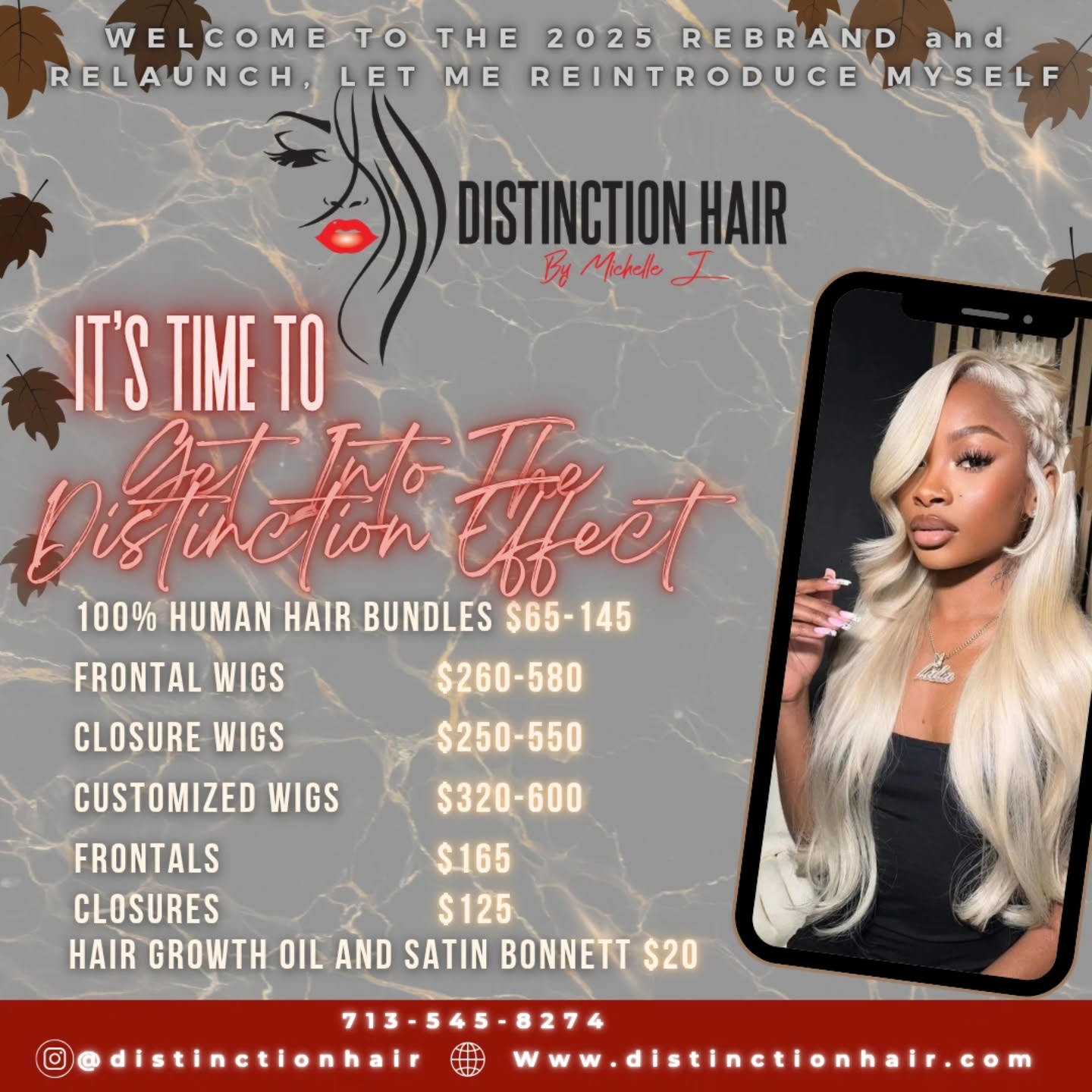 Distinction Hair by Michelle J.
https://www.distinctionhair.com
We accept Afterpay, Affirm and Klarna for those looking to pay over time for your order..
The Distinction Effect..
"Dare to be Different"
💆🏾Come get your hair💆🏾 (Bundles,frontals, closures,customized wigs,hair accessories,hair growth oil)
Hair Prices
16-18"- 65.00
20-22"-75.00
24-26"-85.00
28-30"- 95.00
32-34"-125.00
34-40"-145.00
-613 Collection
16-18"- 75.00
20-22"-85.00
24-26"-95.00
28-30"- 105.00
32-34"-135.00
34-40"-155.00
-613 Raw Collection (Add 20.00 to price for Raw Collection)
-Closures to include HD/Transparent 4×4,5×5:125.00
-Frontals to include HD/Transparent/360: 165.00-200.00
-Wigs: Starting at 260.00-550.00
-Customized Closure Wigs: Starting at 320.00-560.00
-Customized Frontal Wigs: 360.00-600.00
Hair Accessories: Satin Bonnetts 20.00
Hair Tie: 10.00
Hair Growth Oil: 20.00
Hair in stock/Hair on hand
Pickup,Delivery,Shipping,
Pre-order
Textures: Straight,Natural Wave,Water Wave,Loose Wave,Body Wave,Deep Wave,French Curl, Kinky Curl
#fypage #hairextensions #distinctionhair wigsforsale