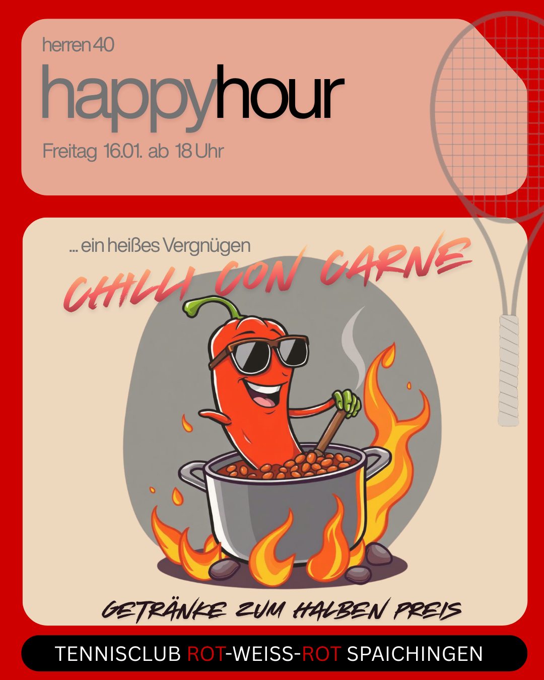 Unsere Herren 40 bringen es zur
HAPPY HOUR heiß auf den Teller:
Chilli con Carne am Freitag, den 16.01 ab. 18 Uhr. Wir freuen uns auf Euer Kommen