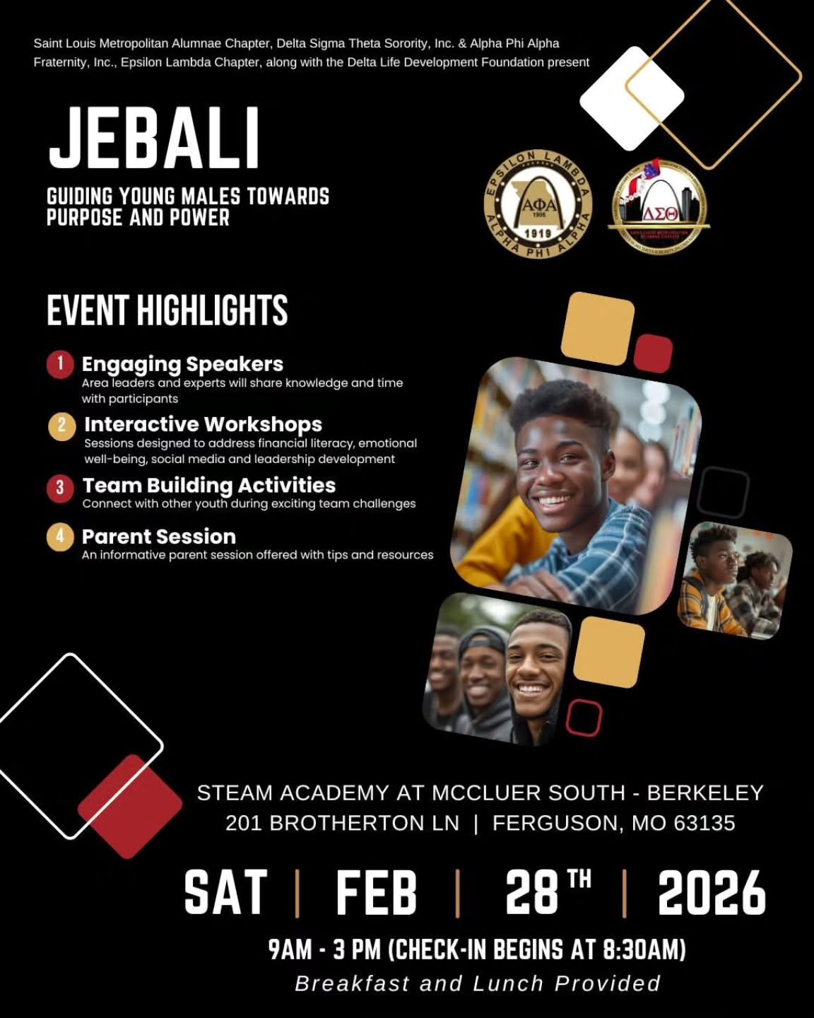 Save the Date!!
Join the Women of Delta Sigma Theta Sorority, Inc. - St. Louis Metropolitan Alumnae Chapter & the Men of Alpha Phi Alpha Fraternity, Inc. for our JEBALI: Guiding Young Males Towards Purpose and Power.
Event registration will be posted to website!