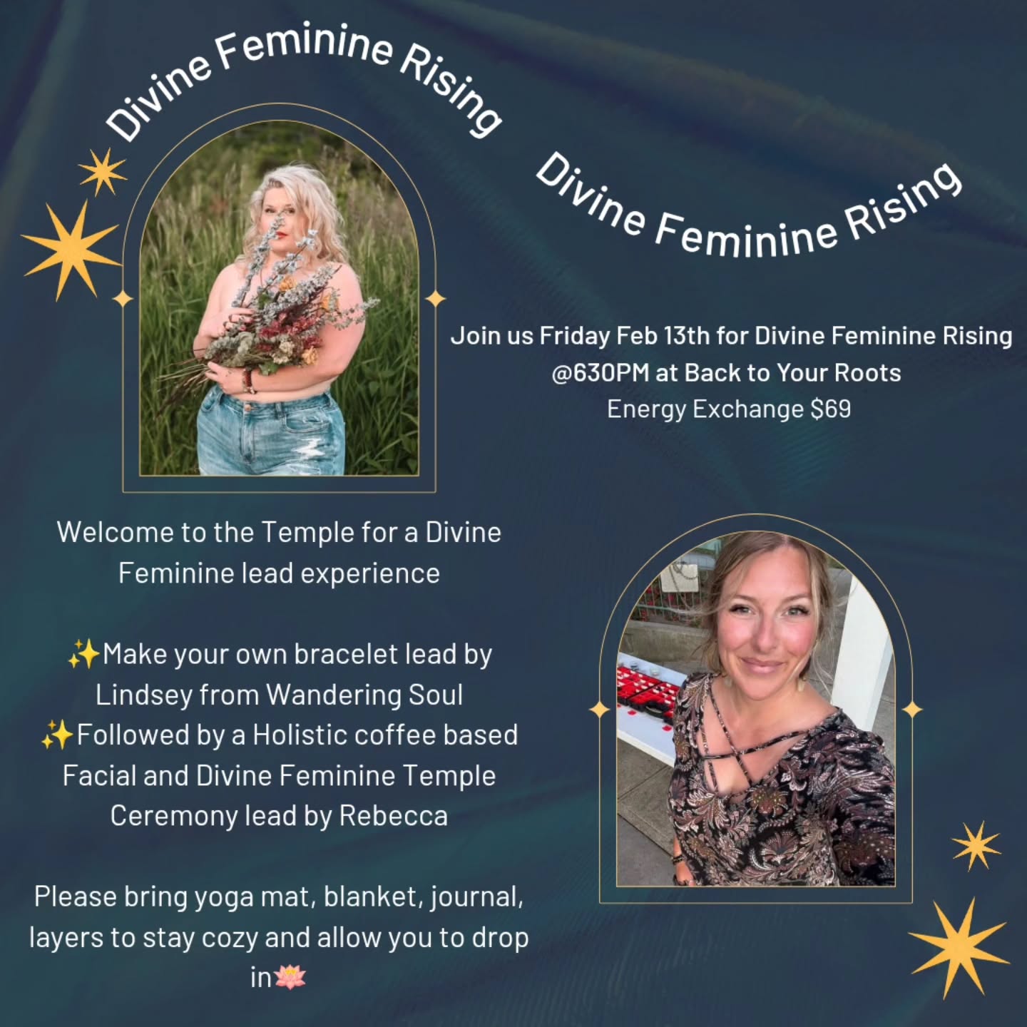 DIVINE FEMININE RISING ✨
Welcome to the Temple for a Divine Feminine lead experience
Even though this year has soo much masculine energy with the Astrology, Chinese year of the Fire Horse, and in the Numerology - it really is a year to RECONCILE our inner wounded masculine and wounded feminine to give way for our Divine Feminine, and bring a much needed BALANCE to our "Boss Babe", "Hustle" mentality.
Join us for an evening of Self Care, Creating, Nourishing and Connecting deeper to our Inner Divine Feminine.
✨ Bracelet Creation & Intention
Create a bracelet with Lindsey from Wandering Soul
✨Followed by a Holistic coffee based facial and Divine Feminine Temple Ceremony lead by Rebecca
✨ Community
📅 Friday, Feb 13, 2026
🕙 6:30PM
📍 Back to Your Roots Wellness Centre [59 Lorne Ave E. Unit 4, Stratford, ON
Limited spots available ✨
Investment: $69/person
Please bring Yoga Mat, Blanket, Journal, Layers to be cozy and allow yourself to drop into a deep mode of receptivity✨