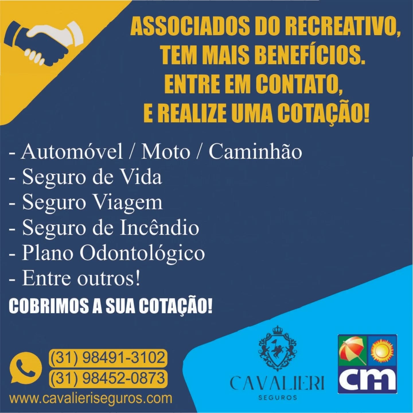 Parceria exclusiva para associados do Clube Recreativo Mineiro
O Clube Recreativo Mineiro firmou uma parceria especial com a Cavalieri Corretora de Seguros, oferecendo condições diferenciadas e desconto real para associados, colaboradores e alunos das escolinhas
Com mais de 40 anos de experiência no mercado, a corretora atua com as principais seguradoras do Brasil, garantindo atendimento personalizado desde a contratação até o acompanhamento durante toda a vigência da apólice.
🔐 Principais seguros atendidos:
• Automóvel, moto e caminhão
• Seguro de vida e acidentes pessoais
• Seguro residencial, condomínio e empresarial
• Plano odontológico
• Responsabilidade civil
• Equipamentos, garantia e outros
Ao contratar ou renovar seu seguro, entre em contato e aproveite esse benefício exclusivo para associados.