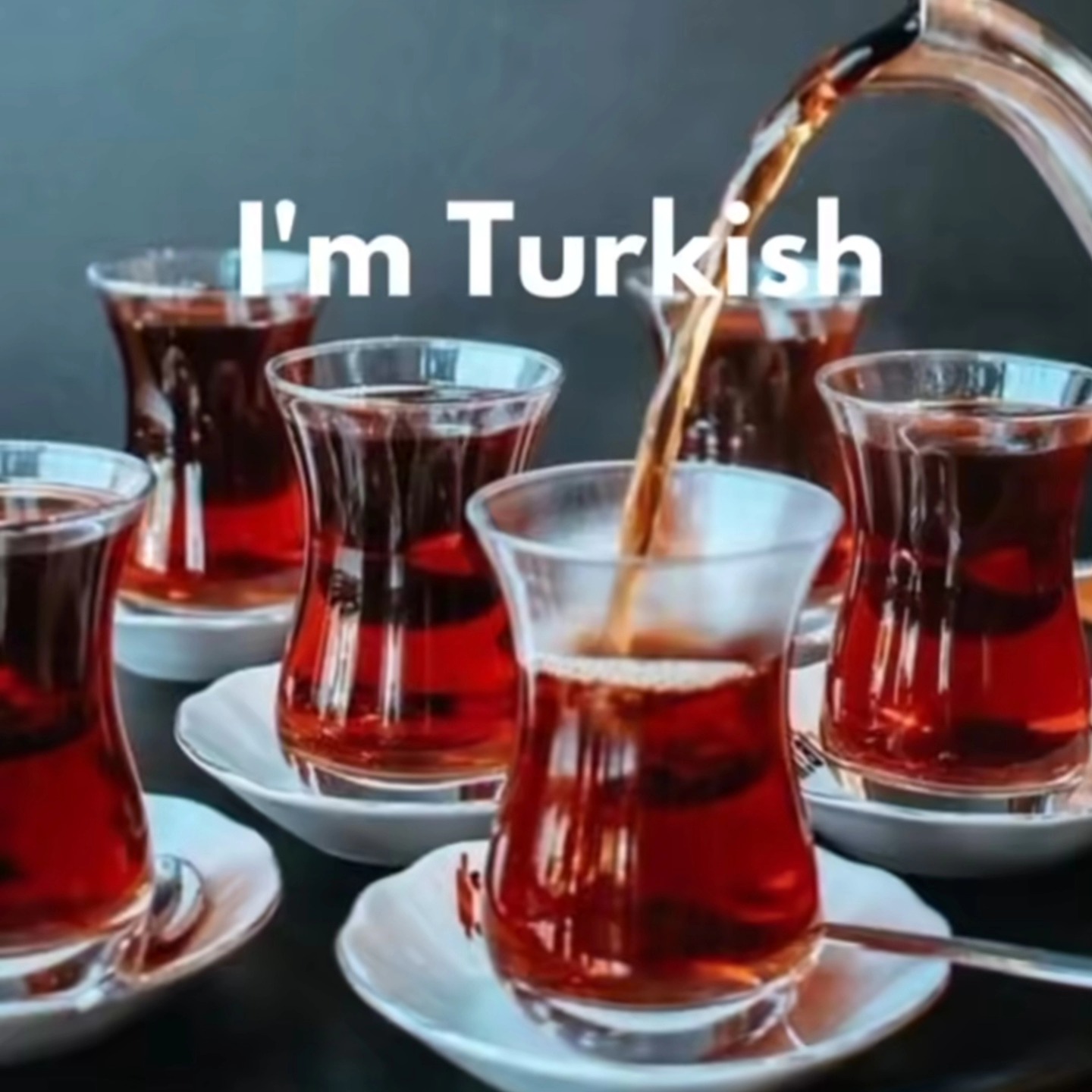 I'm Turkish
I like Turkish tea
I drink Turkish tea