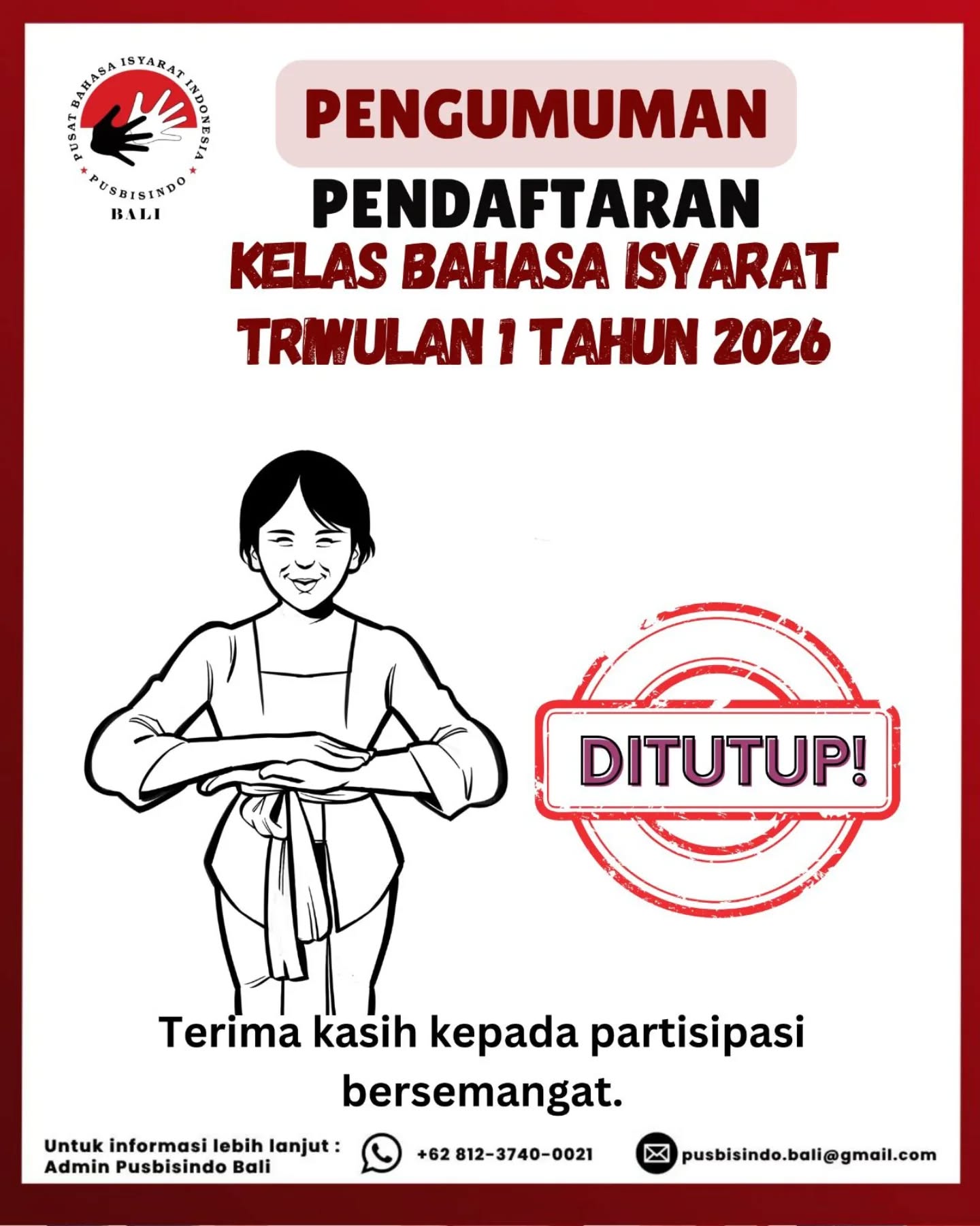Halo semuanya!
Pendaftaran Kelas Bahasa Isyarat Indonesia (Bisindo) untuk area Bali telah resmi ditutup hari ini.
Terima kasih banyak kepada teman-teman yang telah mendaftar. Kami tidak sabar untuk segera belajar dan berbagi pengalaman seru bersama kalian di kelas Bisindo nanti π€β¨ Sampai jumpa di kelas Bisindo area Bali!
Bagi yang belum sempat mendaftar, jangan khawatir. Kesempatan berikutnya akan dibuka pada periode pendaftaran triwulan selanjutnya.
Untuk informasi lebih lanjut, silakan hubungi kami melalui WhatsApp: https://wa.link/lwu5a9 atau kunjungi tautan lengkap di bio Instagram: @pusbisindo
Terima kasih atas antusiasme dan dukungan kalian ππΌ
#pusbisindobali #pusbisindo #kelasbisindo #kelasbahasaisyaratindonesia #bisindo