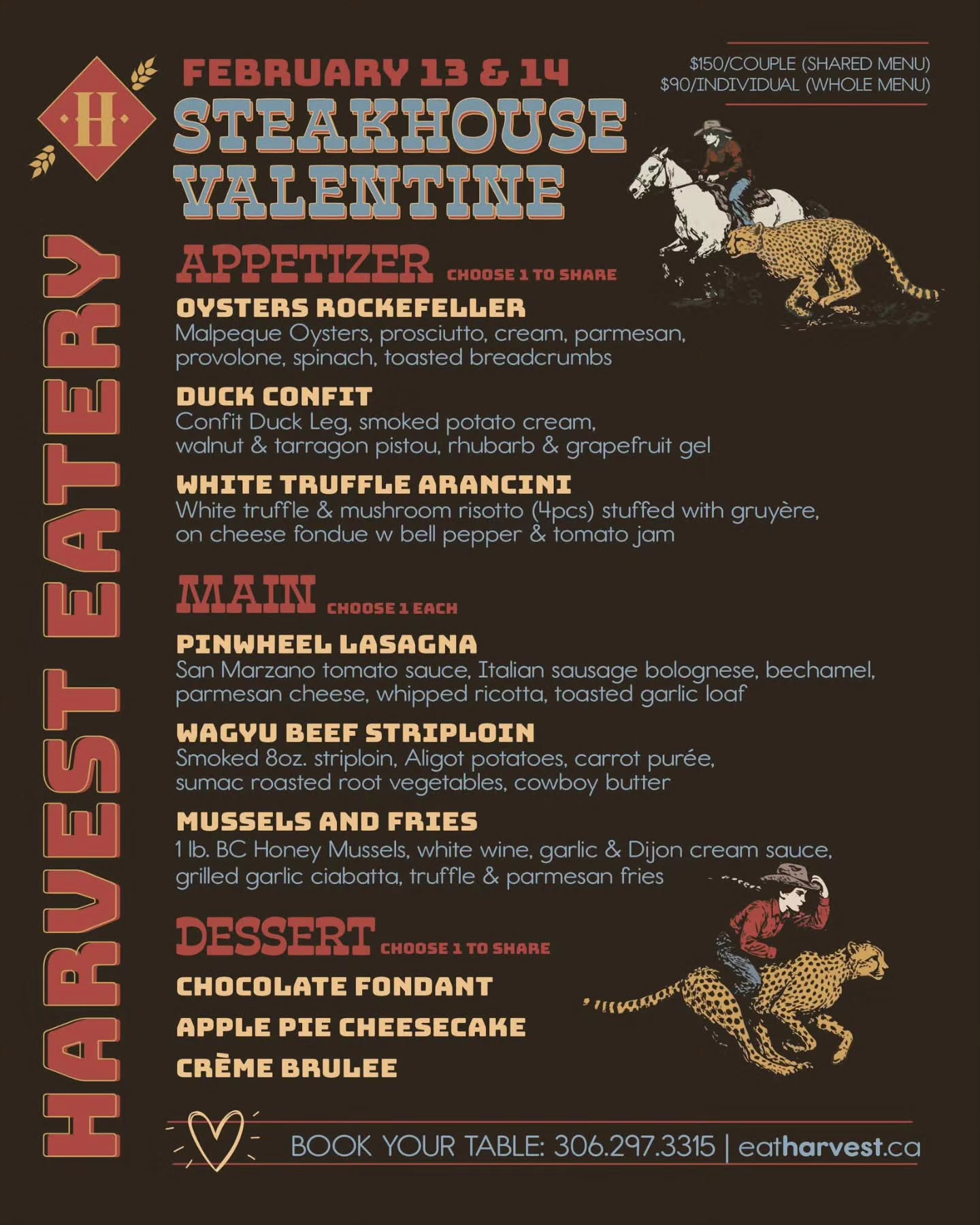 We are already starting to fill up for both Friday & Saturday's Steakhouse Valentine's on Feb. 13 & 14.
Book your table online: eatharvest.ca or call us: 306.297.3315